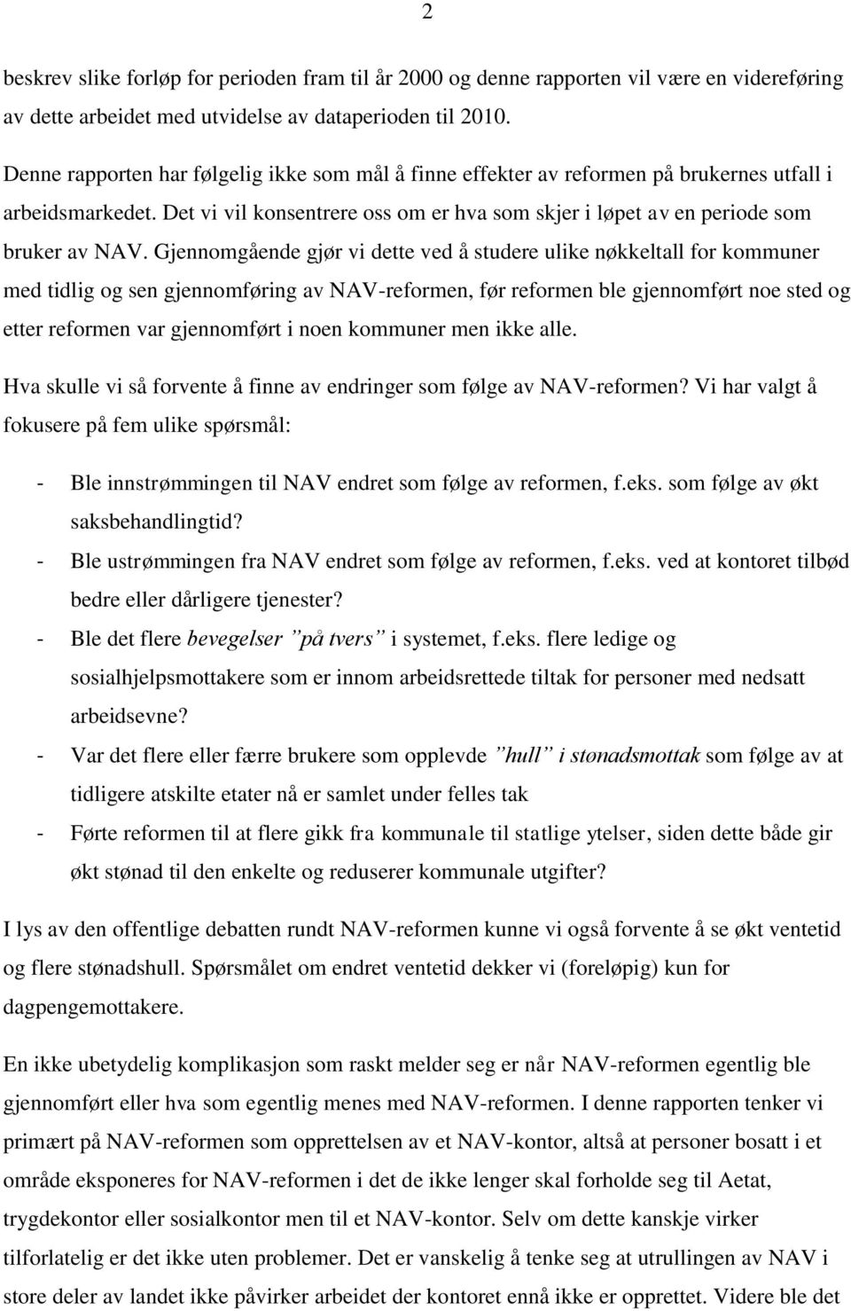 Gjennomgående gjør vi dette ved å studere ulike nøkkeltall for kommuner med tidlig og sen gjennomføring av NAV-reformen, før reformen ble gjennomført noe sted og etter reformen var gjennomført i noen