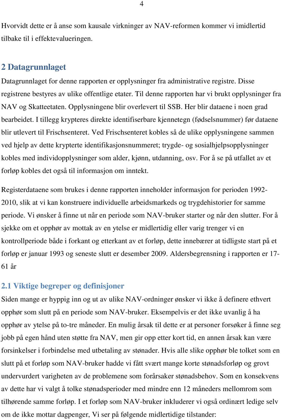 Til denne rapporten har vi brukt opplysninger fra NAV og Skatteetaten. Opplysningene blir overlevert til SSB. Her blir dataene i noen grad bearbeidet.