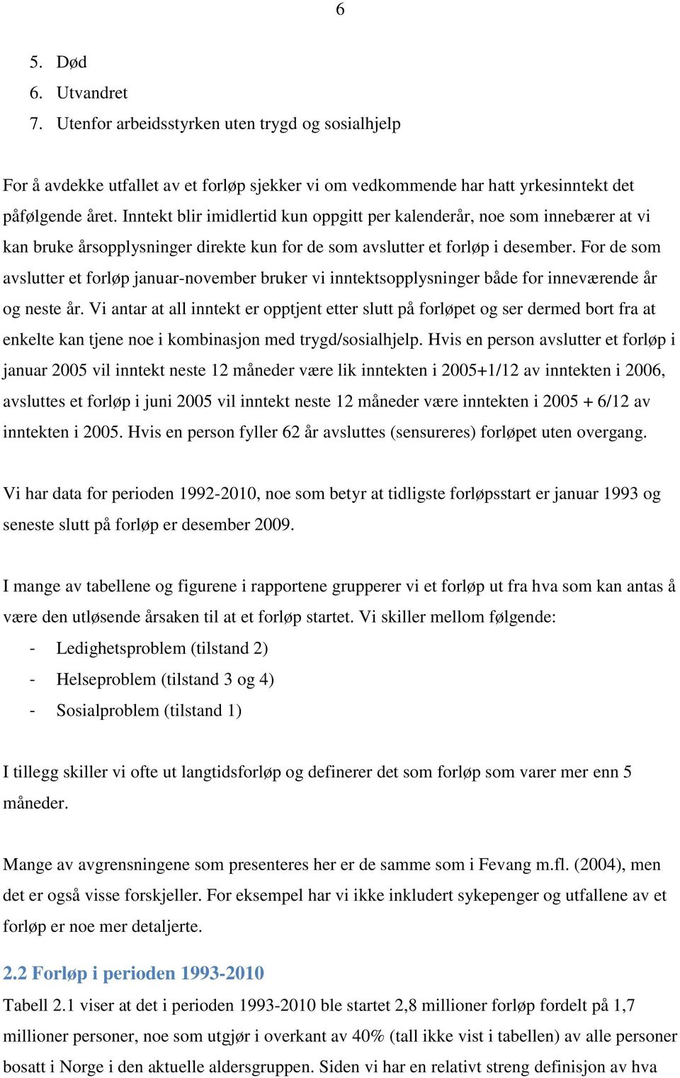 For de som avslutter et forløp januar-november bruker vi inntektsopplysninger både for inneværende år og neste år.