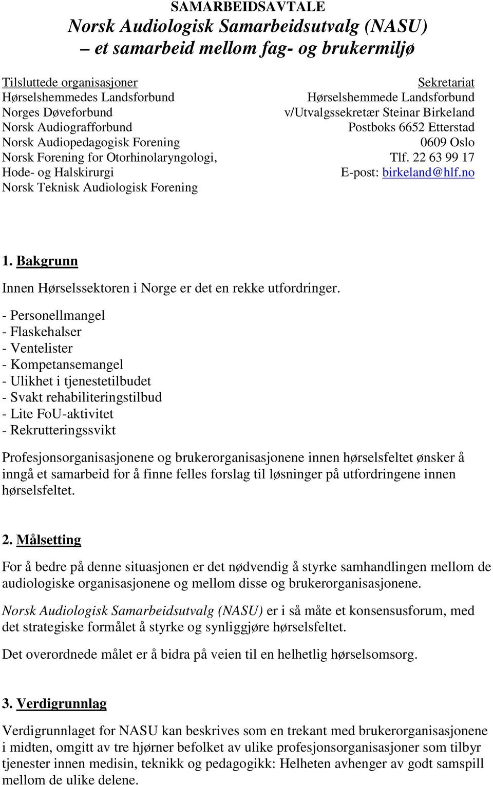 Birkeland Postboks 6652 Etterstad 0609 Oslo Tlf. 22 63 99 17 E-post: birkeland@hlf.no 1. Bakgrunn Innen Hørselssektoren i Norge er det en rekke utfordringer.