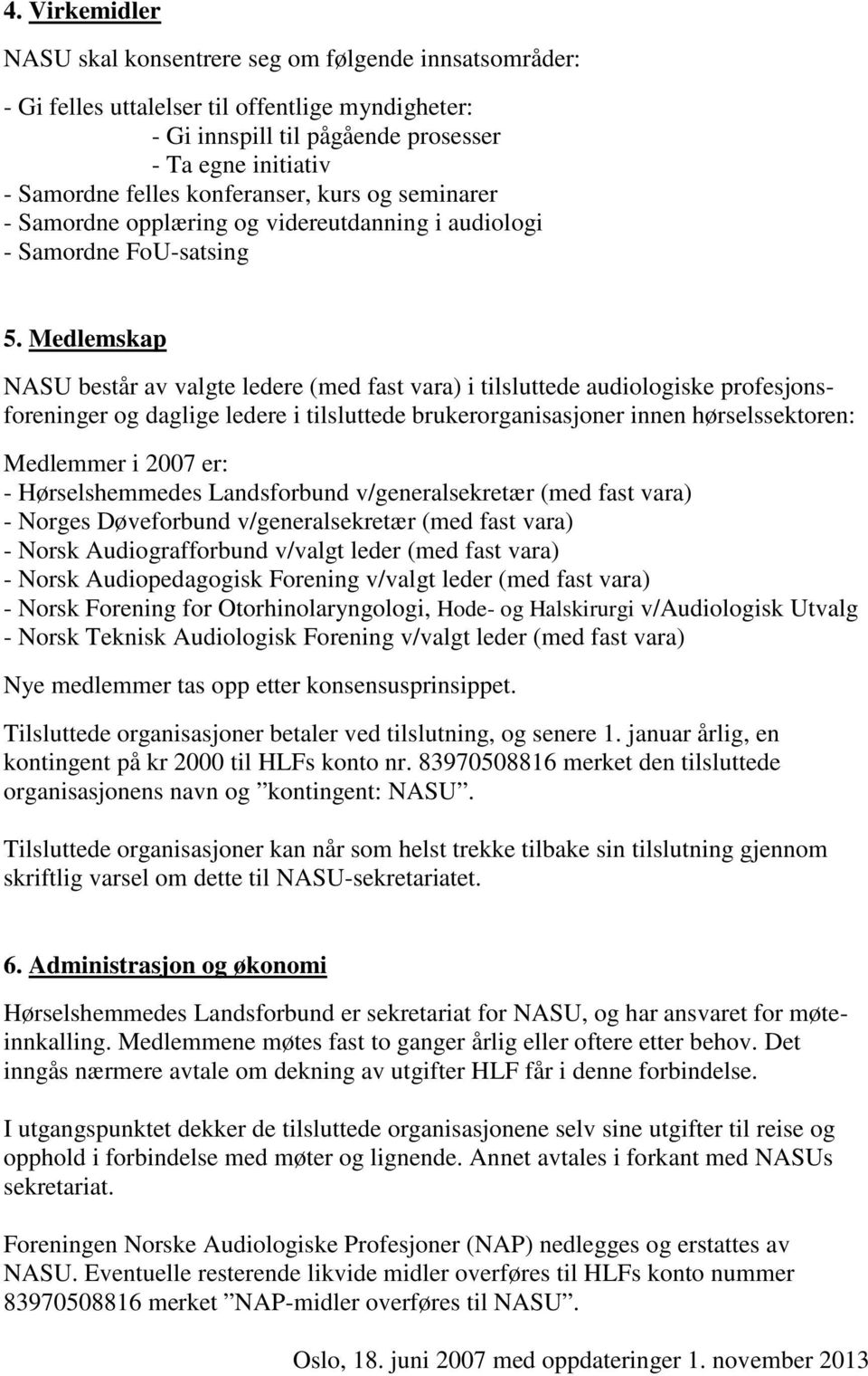 Medlemskap NASU består av valgte ledere (med fast vara) i tilsluttede audiologiske profesjonsforeninger og daglige ledere i tilsluttede brukerorganisasjoner innen hørselssektoren: Medlemmer i 2007