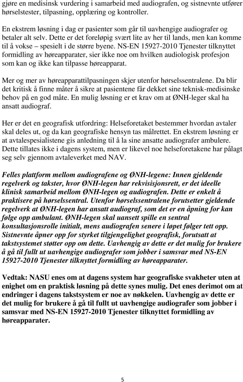 NS-EN 15927-2010 Tjenester tilknyttet formidling av høreapparater, sier ikke noe om hvilken audiologisk profesjon som kan og ikke kan tilpasse høreapparat.