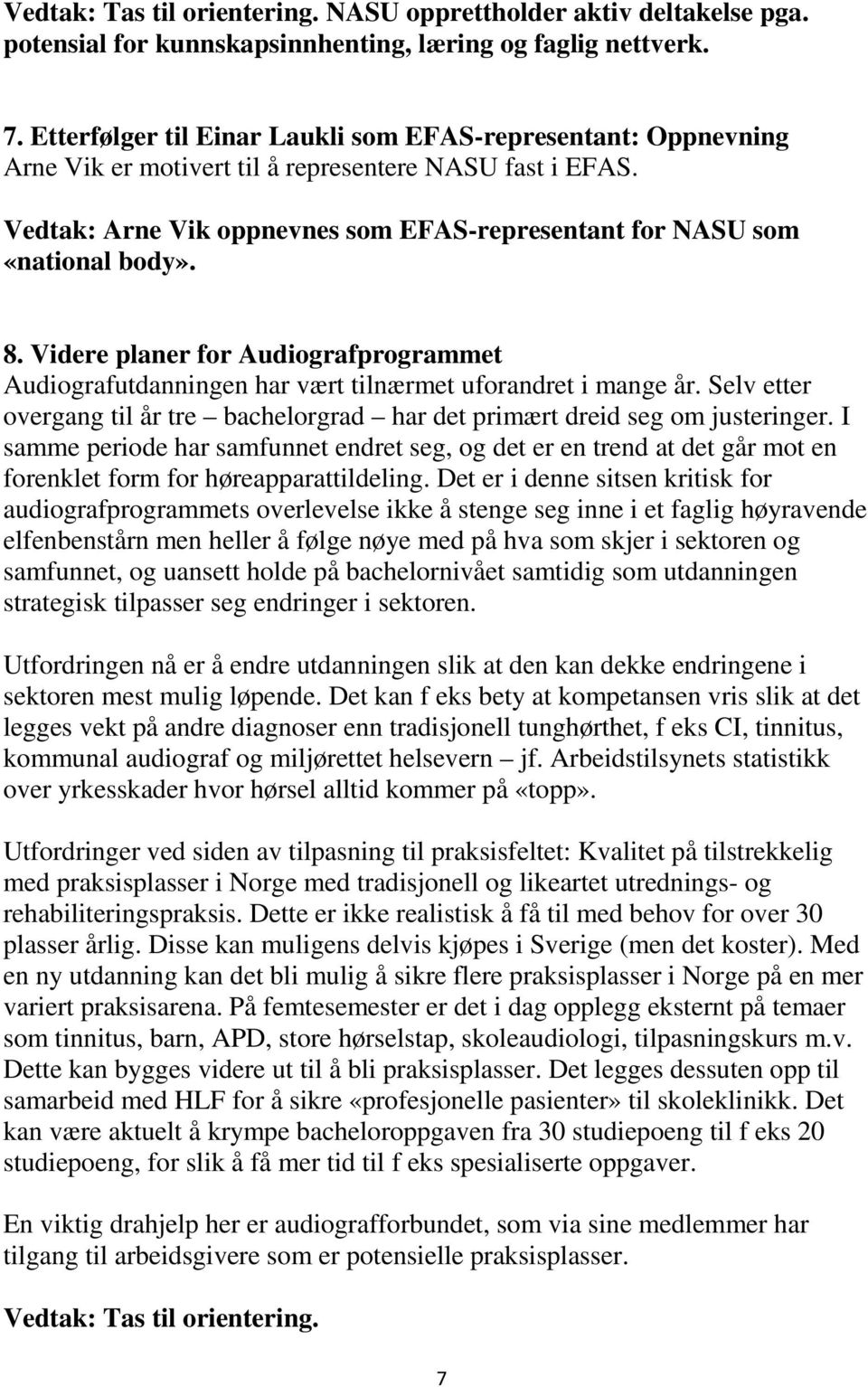 8. Videre planer for Audiografprogrammet Audiografutdanningen har vært tilnærmet uforandret i mange år. Selv etter overgang til år tre bachelorgrad har det primært dreid seg om justeringer.