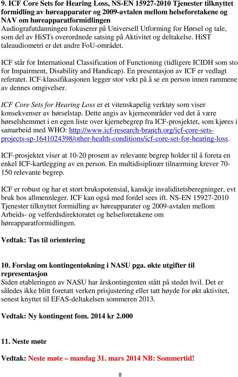 ICF står for International Classification of Functioning (tidligere ICIDH som sto for Impairment, Disability and Handicap). En presentasjon av ICF er vedlagt referatet.