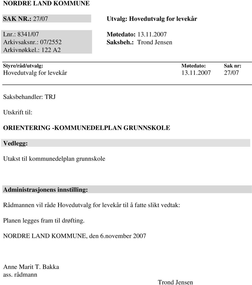 2007 27/07 Saksbehandler: TRJ Utskrift til: ORIENTERING -KOMMUNEDELPLAN GRUNNSKOLE Vedlegg: Utakst til kommunedelplan grunnskole