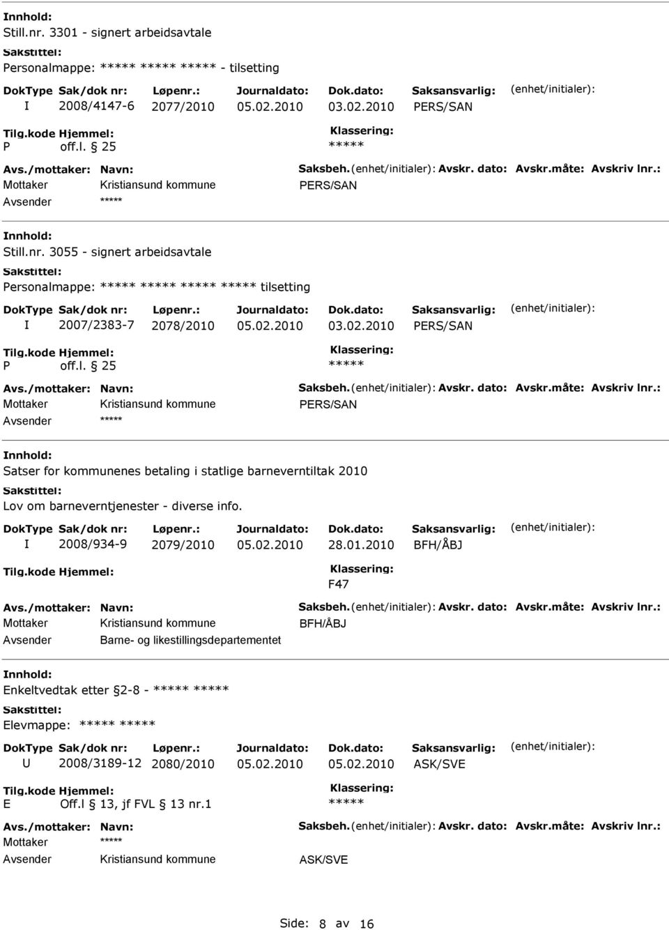 2008/934-9 2079/2010 28.01.2010 BFH/ÅBJ F47 Avs./mottaker: Navn: Saksbeh. Avskr. dato: Avskr.måte: Avskriv lnr.