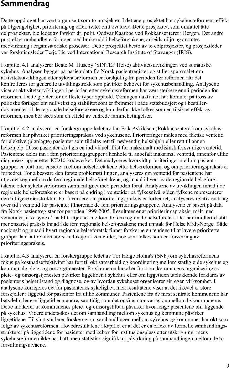 Det andre prosjektet omhandlet erfaringer med brukerråd i helseforetakene, arbeidsmiljø og ansattes medvirkning i organisatoriske prosesser.