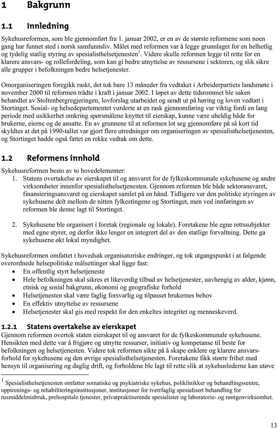 Videre skulle reformen legge til rette for en klarere ansvars- og rollefordeling, som kan gi bedre utnyttelse av ressursene i sektoren, og slik sikre alle grupper i befolkningen bedre helsetjenester.