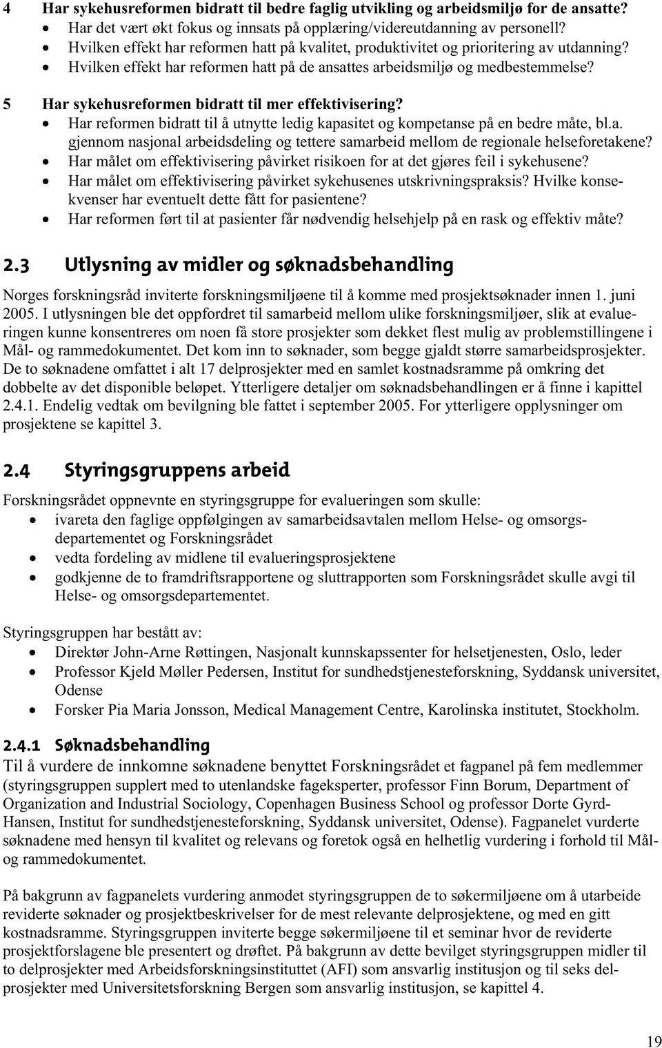 5 Har sykehusreformen bidratt til mer effektivisering? Har reformen bidratt til å utnytte ledig kapasitet og kompetanse på en bedre måte, bl.a. gjennom nasjonal arbeidsdeling og tettere samarbeid mellom de regionale helseforetakene?