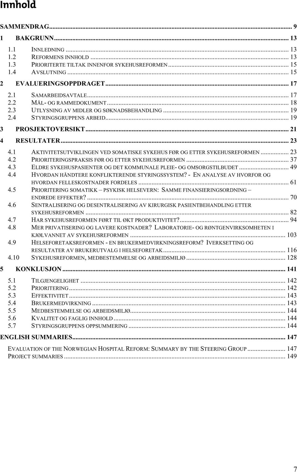 1 AKTIVITETSUTVIKLINGEN VED SOMATISKE SYKEHUS FØR OG ETTER SYKEHUSREFORMEN... 23 4.2 PRIORITERINGSPRAKSIS FØR OG ETTER SYKEHUSREFORMEN... 37 4.