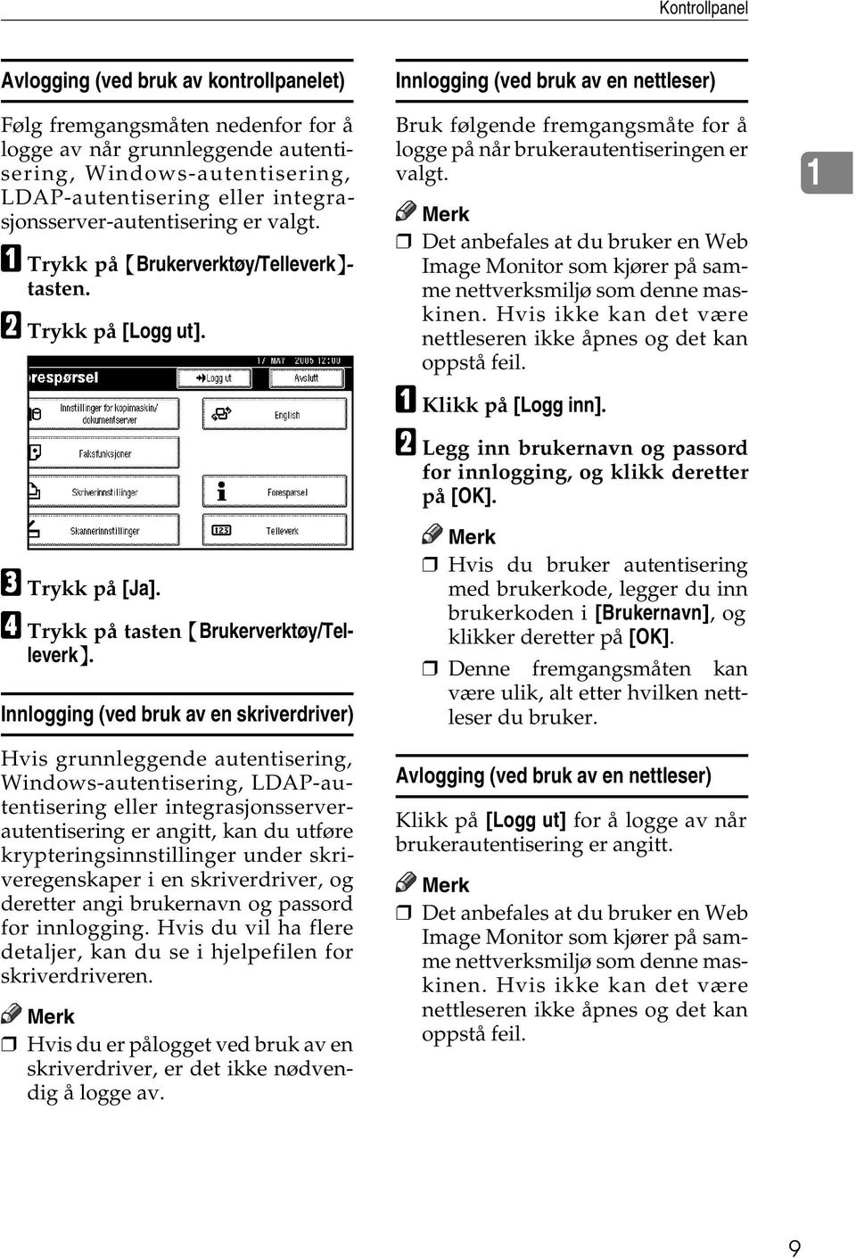 Innlogging (ved bruk av en skriverdriver) Hvis grunnleggende autentisering, Windows-autentisering, LDAP-autentisering eller integrasjonsserverautentisering er angitt, kan du utføre