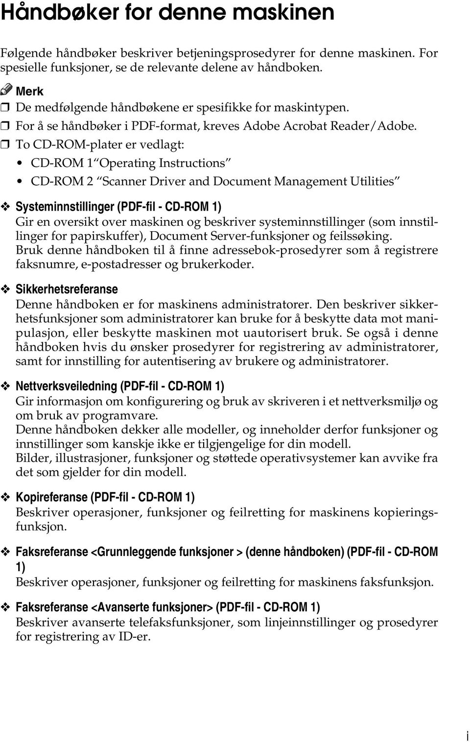 To CD-ROM-plater er vedlagt: CD-ROM 1 Operating Instructions CD-ROM 2 Scanner Driver and Document Management Utilities Systeminnstillinger (PDF-fil - CD-ROM 1) Gir en oversikt over maskinen og