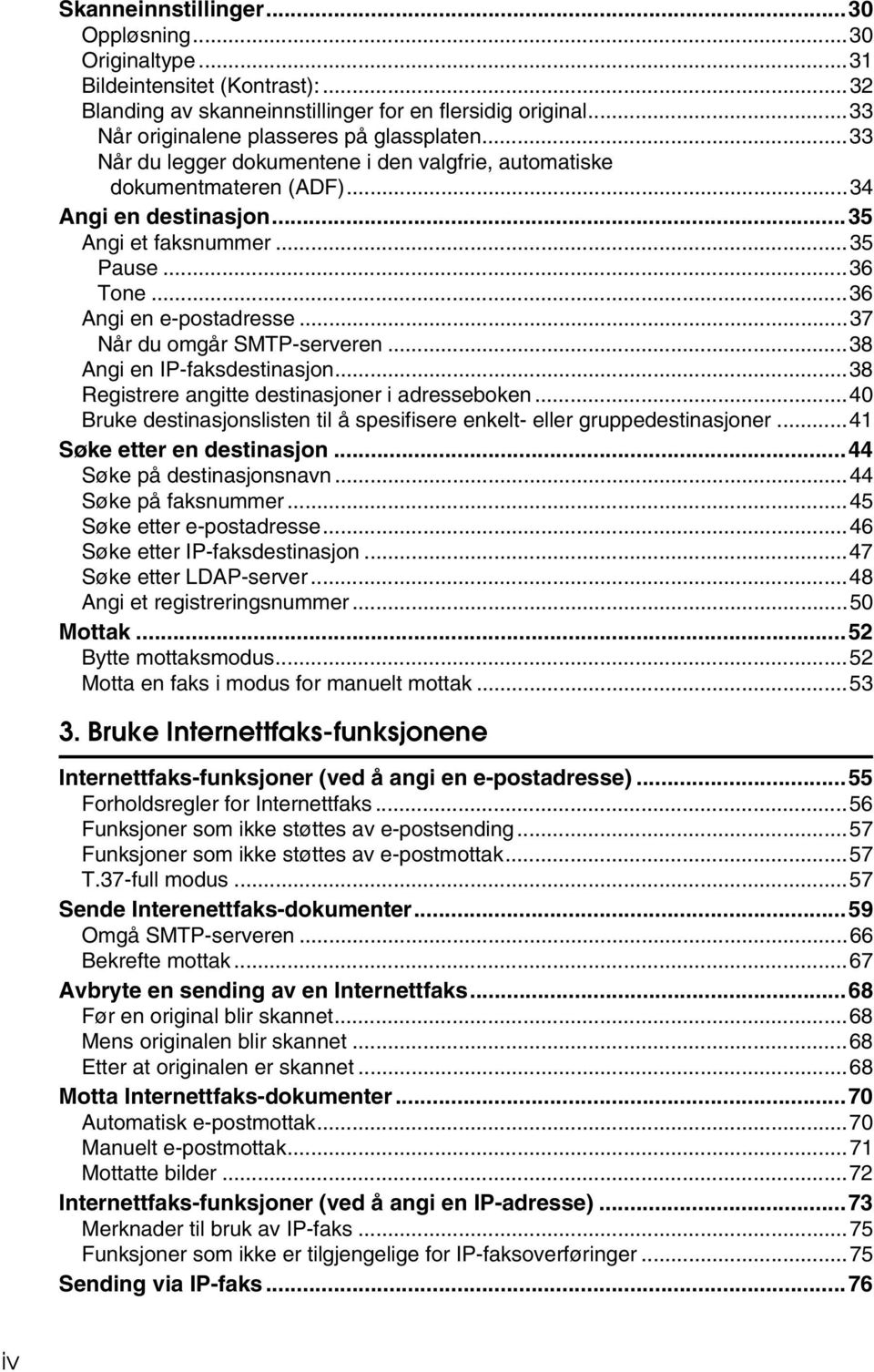 ..37 Når du omgår SMTP-serveren...38 Angi en IP-faksdestinasjon...38 Registrere angitte destinasjoner i adresseboken...40 Bruke destinasjonslisten til å spesifisere enkelt- eller gruppedestinasjoner.