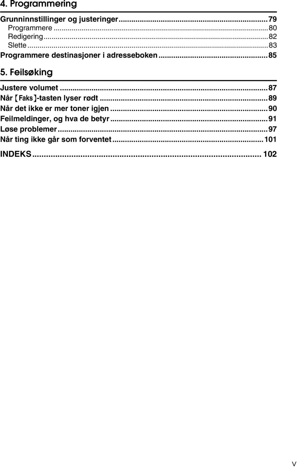 Feilsøking Justere volumet...87 Når {Faks}-tasten lyser rødt.