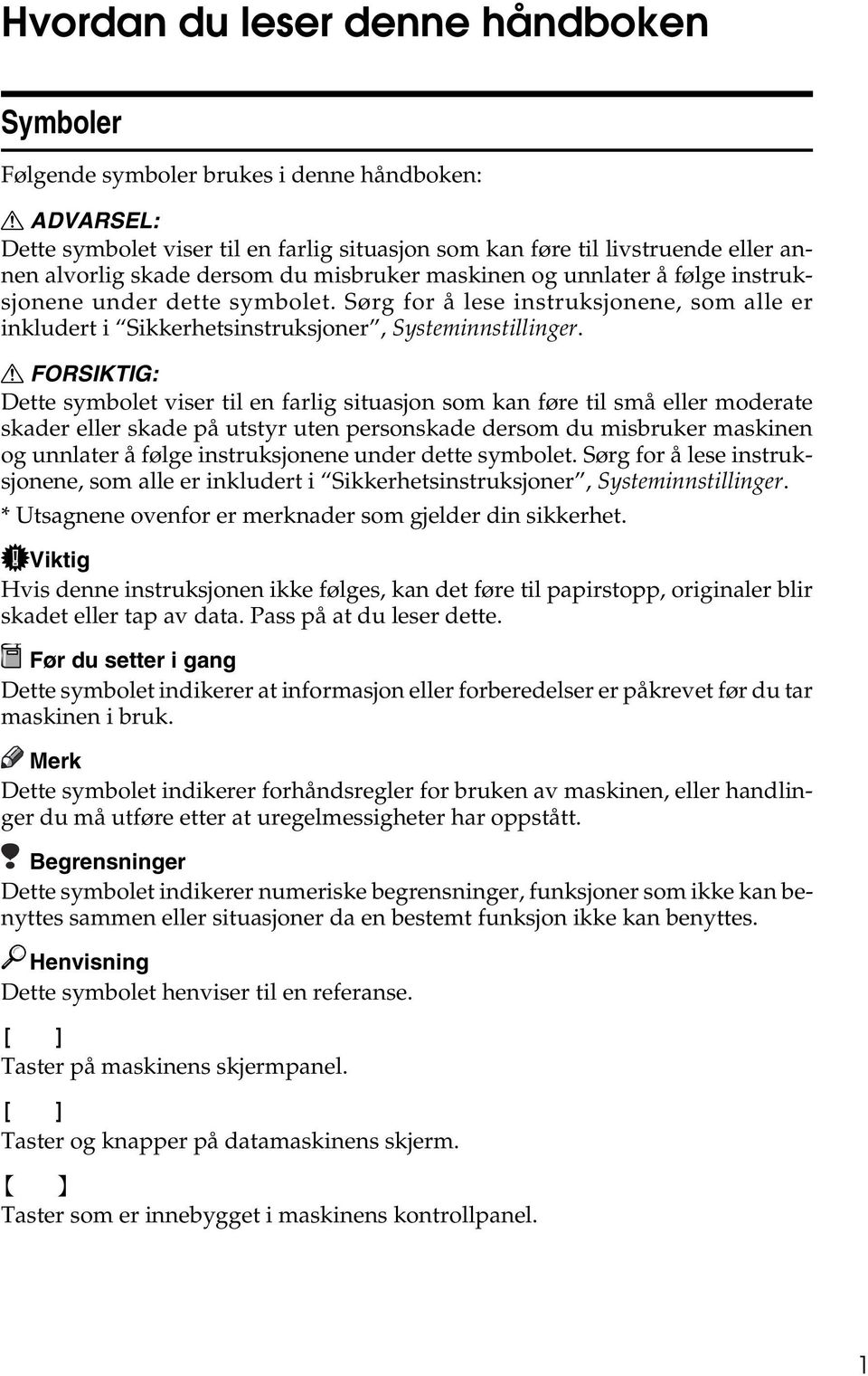 R FORSIKTIG: Dette symbolet viser til en farlig situasjon som kan føre til små eller moderate skader eller skade på utstyr uten personskade  * Utsagnene ovenfor er merknader som gjelder din sikkerhet.