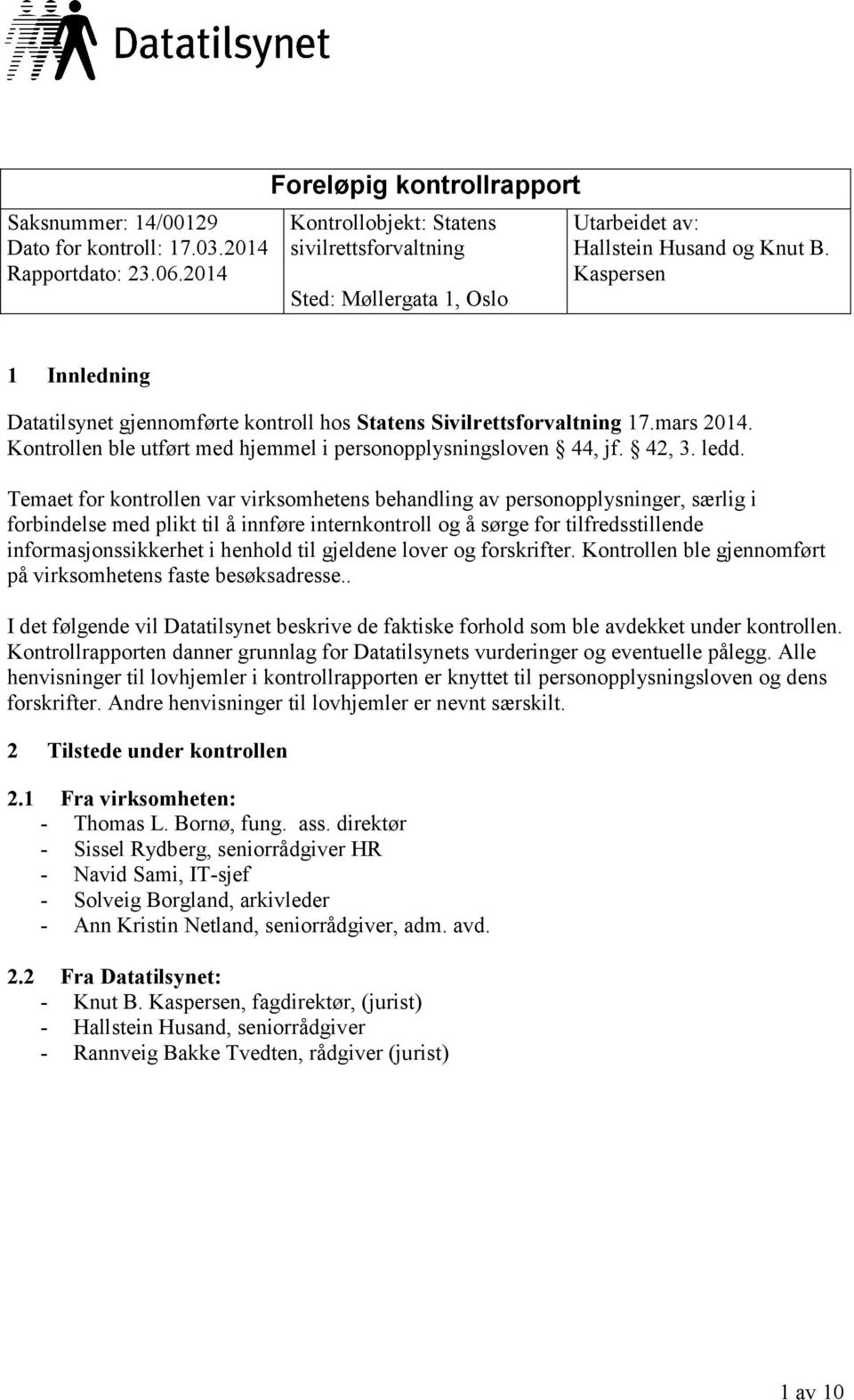 Kaspersen 1 Innledning Datatilsynet gjennomførte kontroll hos Statens Sivilrettsforvaltning 17.mars 2014. Kontrollen ble utført med hjemmel i personopplysningsloven 44, jf. 42, 3. ledd.