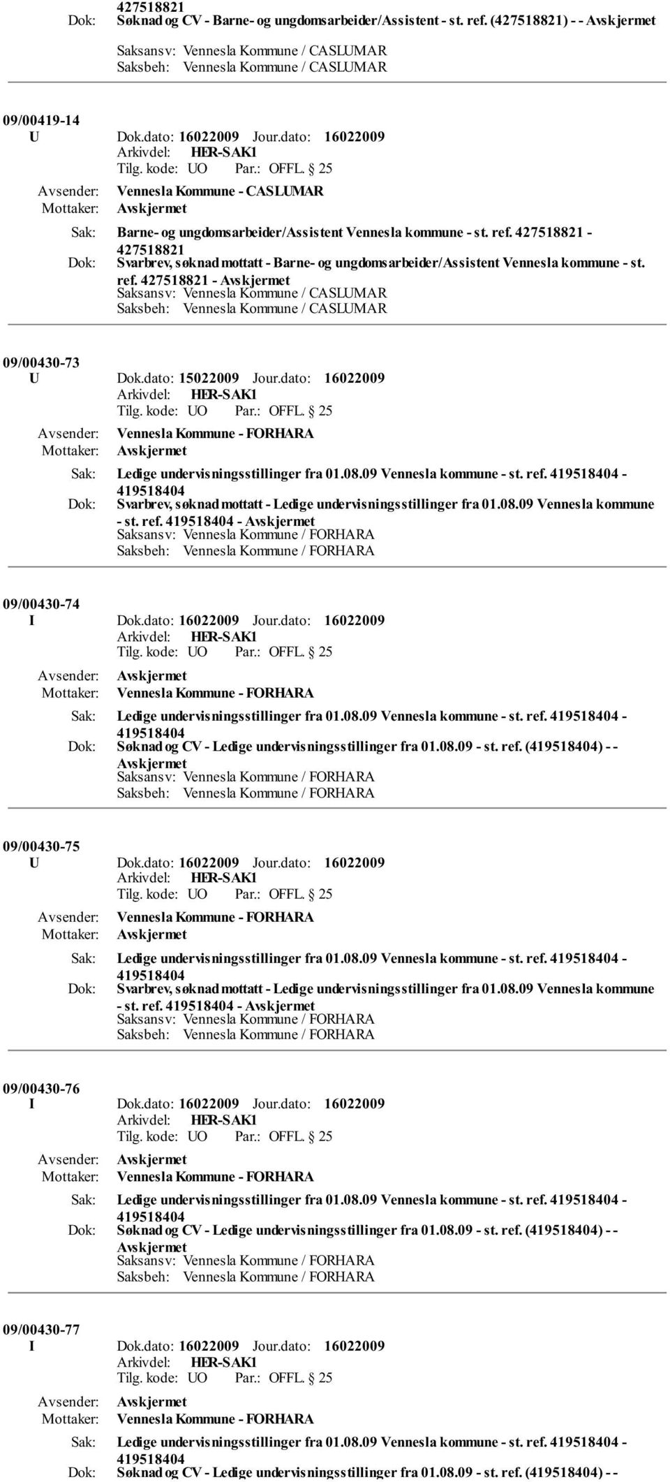 - Svarbrev, søknad mottatt - Barne- og ungdomsarbeider/assistent Vennesla kommune - st. ref. - 09/00430-73 U Dok.dato: 15022009 Jour.dato: - st. ref. - 09/00430-74 I Dok.dato: Jour.