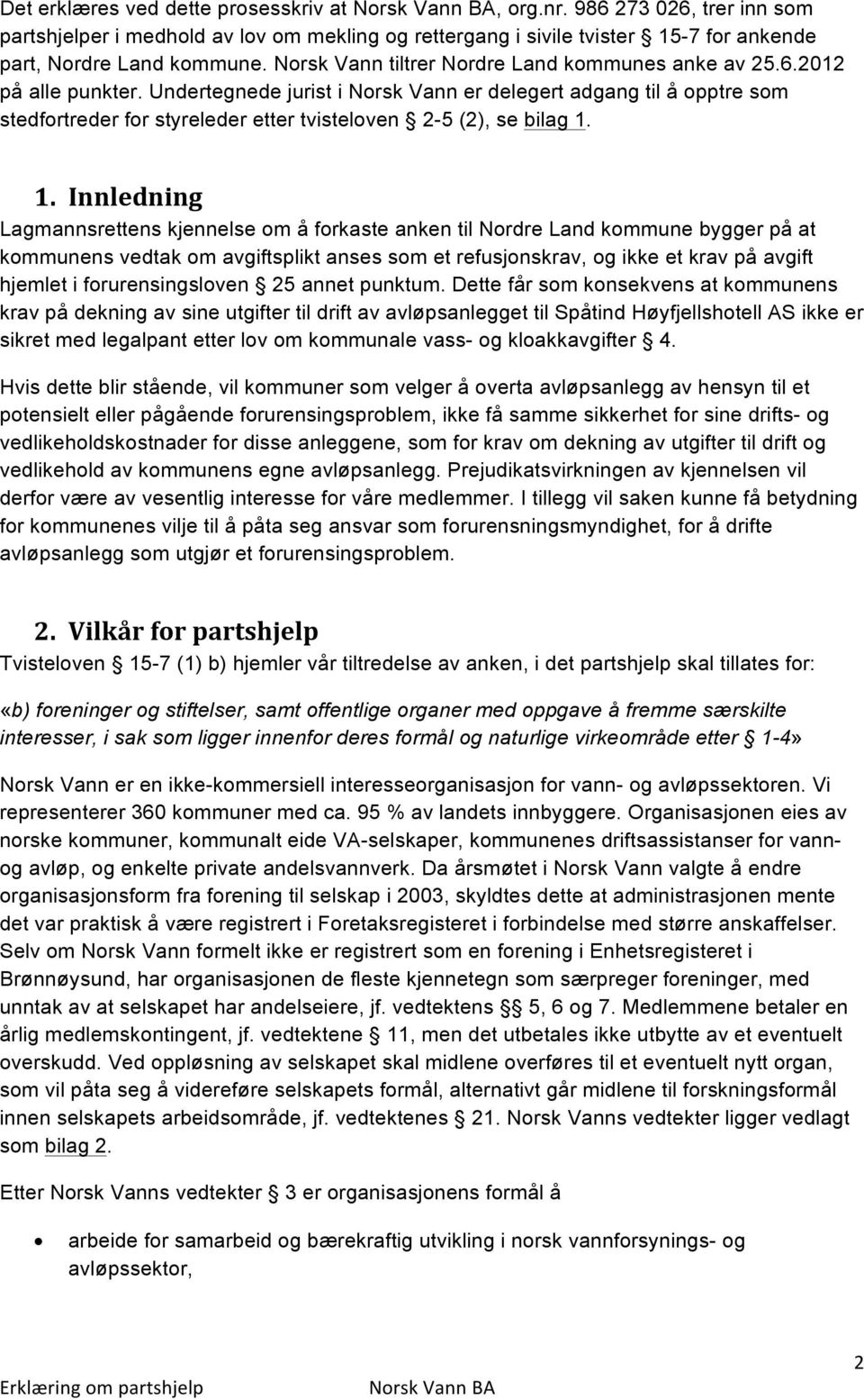 Undertegnede jurist i Norsk Vann er delegert adgang til å opptre som stedfortreder for styreleder etter tvisteloven 2-5 (2), se bilag 1.