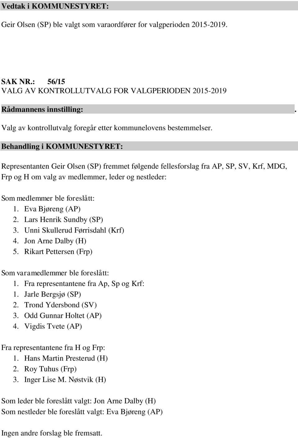 Representanten Geir Olsen (SP) fremmet følgende fellesforslag fra AP, SP, SV, Krf, MDG, Frp og H om valg av medlemmer, leder og nestleder: Som medlemmer ble foreslått: 1. Eva Bjøreng (AP) 2.