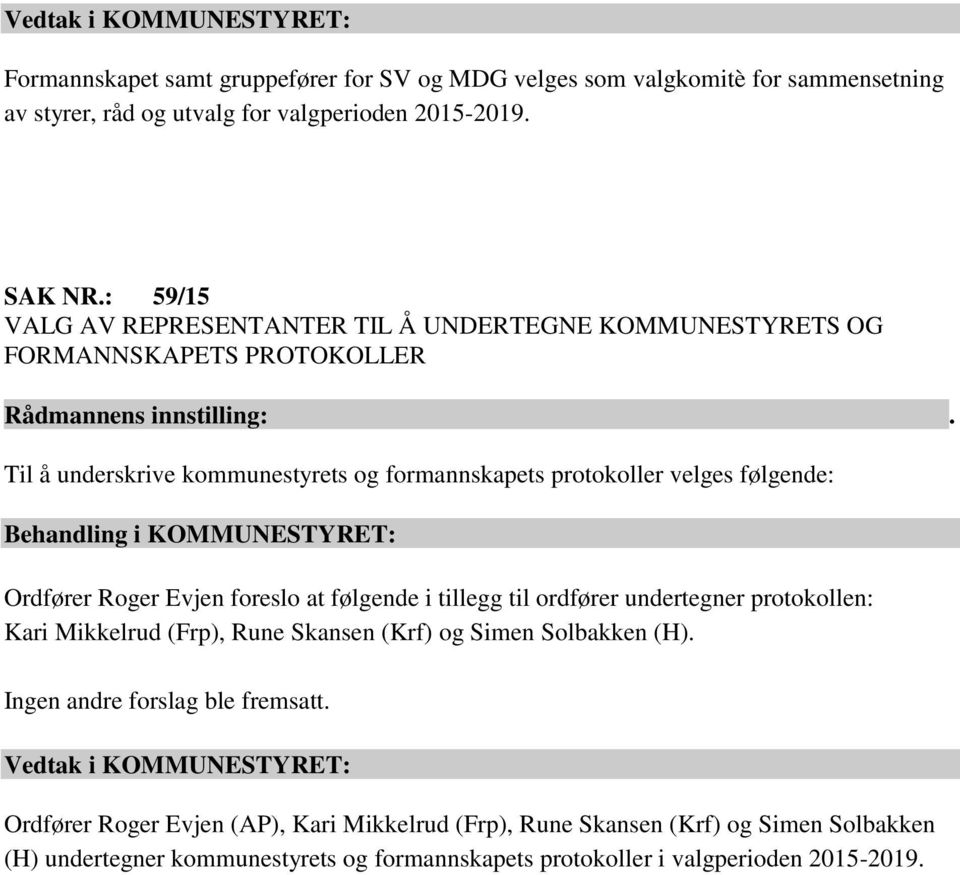 Roger Evjen foreslo at følgende i tillegg til ordfører undertegner protokollen: Kari Mikkelrud (Frp), Rune Skansen (Krf) og Simen Solbakken (H). Ingen andre forslag ble fremsatt.