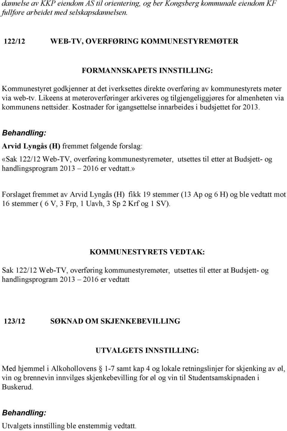 Likeens at møteroverføringer arkiveres og tilgjengeliggjøres for almenheten via kommunens nettsider. Kostnader for igangsettelse innarbeides i budsjettet for 2013.