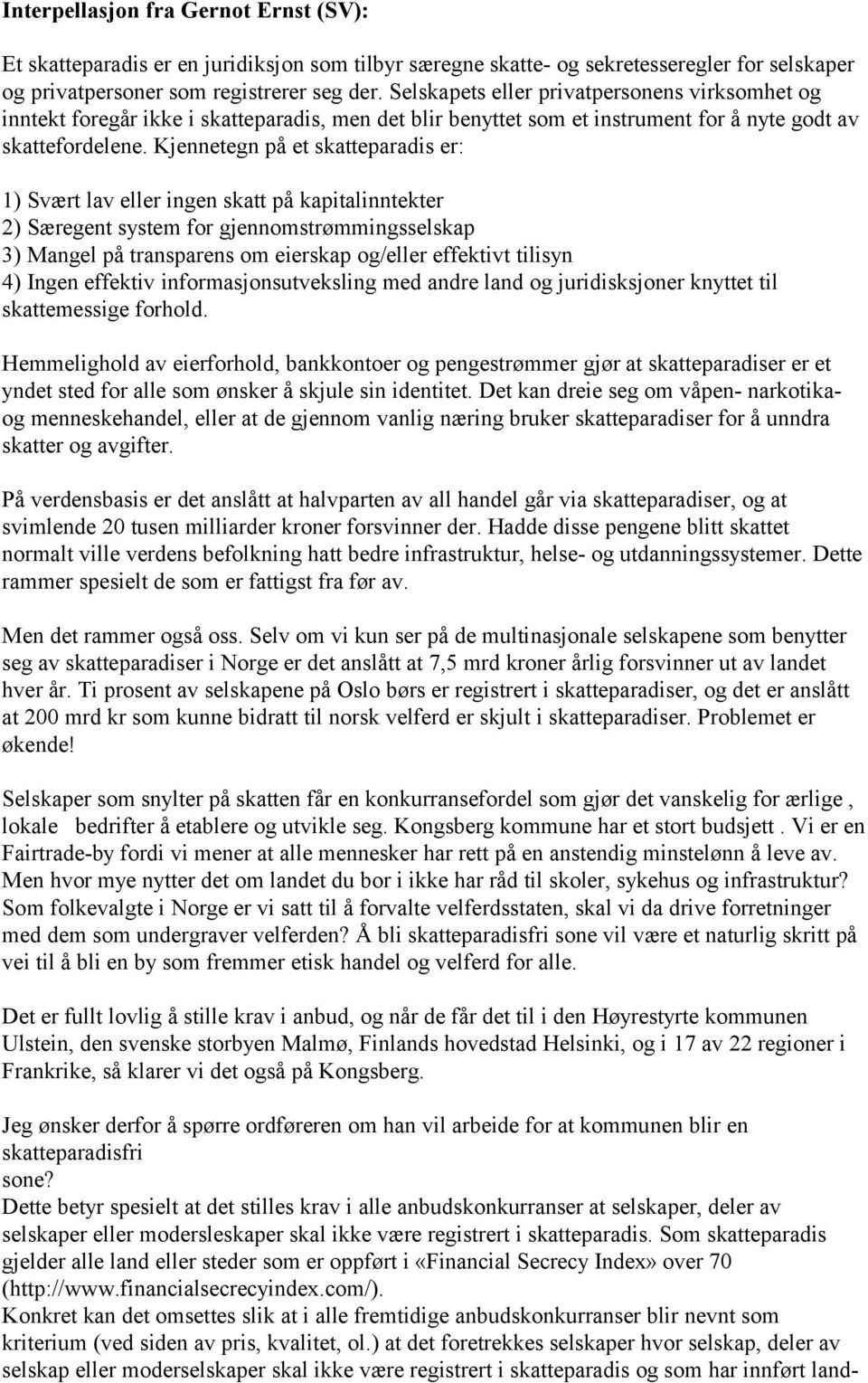 Kjennetegn på et skatteparadis er: 1) Svært lav eller ingen skatt på kapitalinntekter 2) Særegent system for gjennomstrømmingsselskap 3) Mangel på transparens om eierskap og/eller effektivt tilisyn