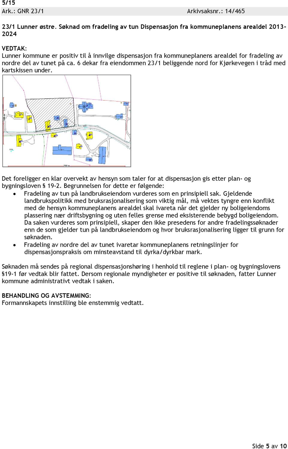 ca. 6 dekar fra eiendommen 23/1 beliggende nord for Kjørkevegen i tråd med kartskissen under.