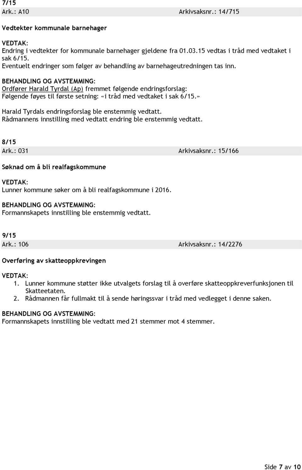 Ordfører Harald Tyrdal (Ap) fremmet følgende endringsforslag: Følgende føyes til første setning: «i tråd med vedtaket i sak 6/15.» Harald Tyrdals endringsforslag ble enstemmig vedtatt.