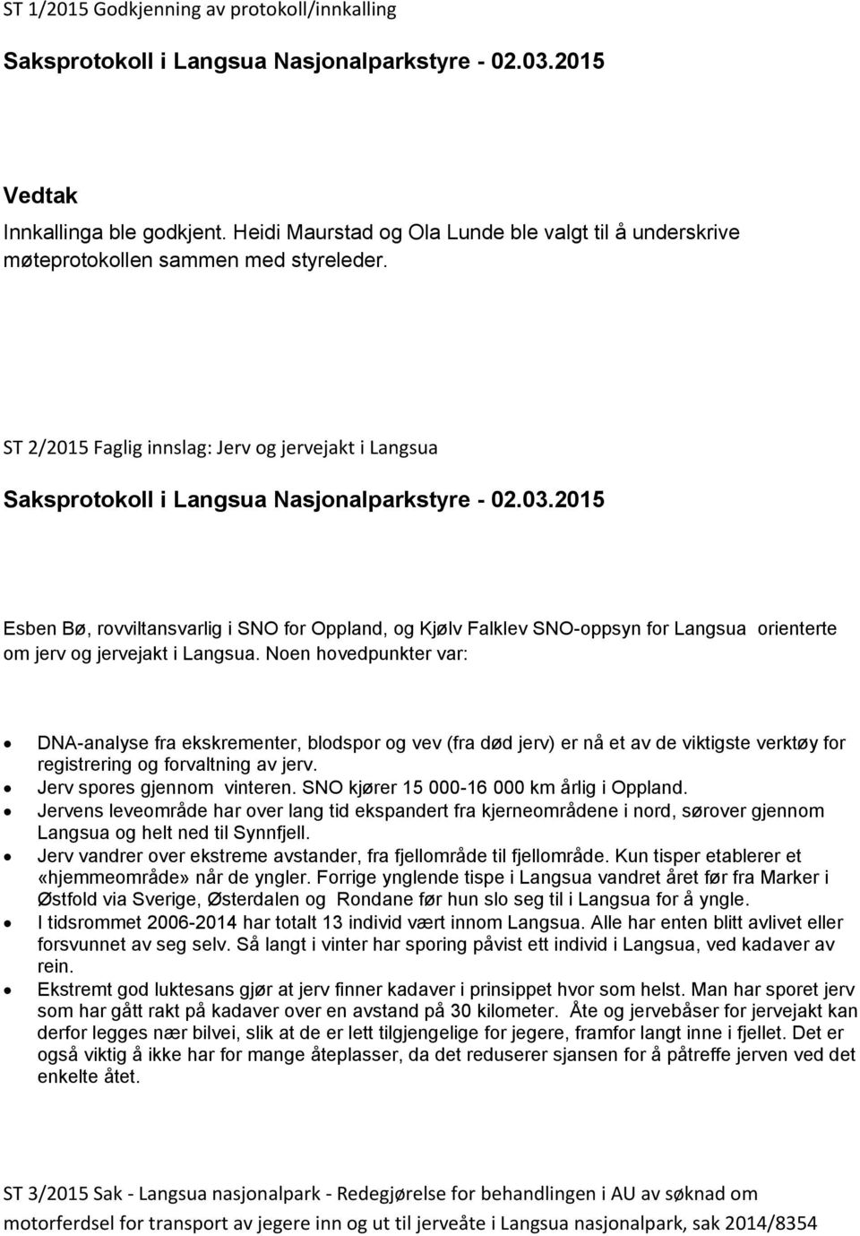 Noen hovedpunkter var: DNA-analyse fra ekskrementer, blodspor og vev (fra død jerv) er nå et av de viktigste verktøy for registrering og forvaltning av jerv. Jerv spores gjennom vinteren.