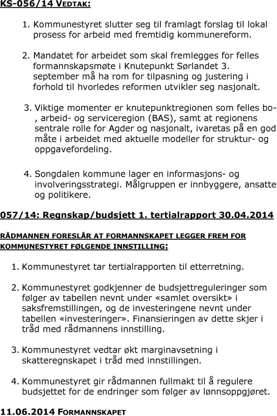 3. Viktige momenter er knutepunktregionen som felles bo-, arbeid- og serviceregion (BAS), samt at regionens sentrale rolle for Agder og nasjonalt, ivaretas på en god måte i arbeidet med aktuelle