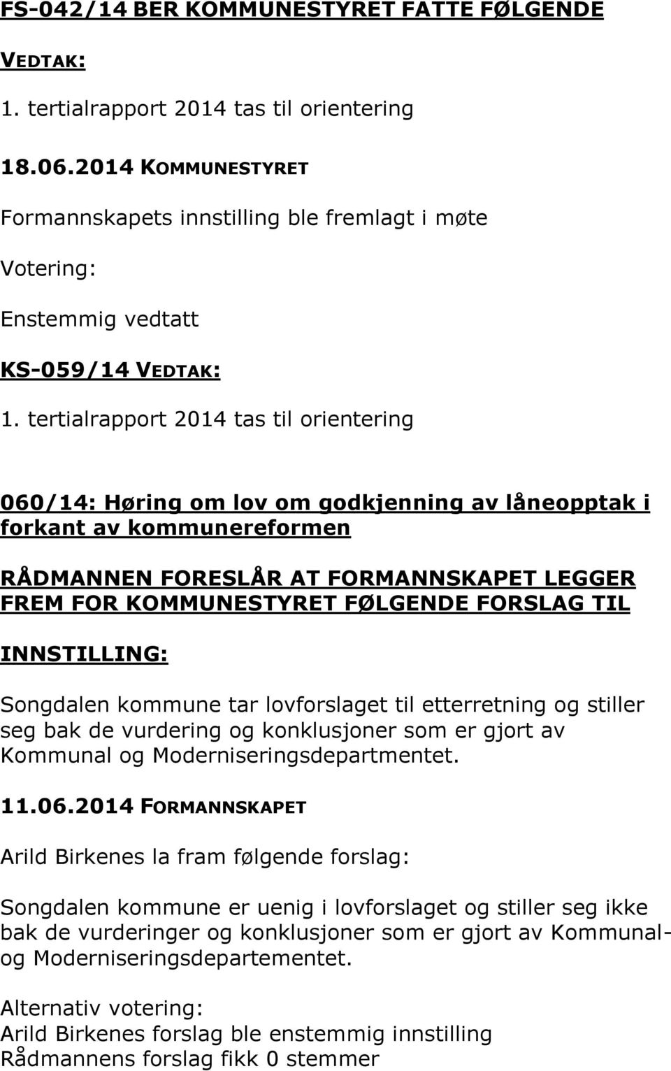 FORSLAG TIL INNSTILLING: Songdalen kommune tar lovforslaget til etterretning og stiller seg bak de vurdering og konklusjoner som er gjort av Kommunal og Moderniseringsdepartmentet. 11.06.