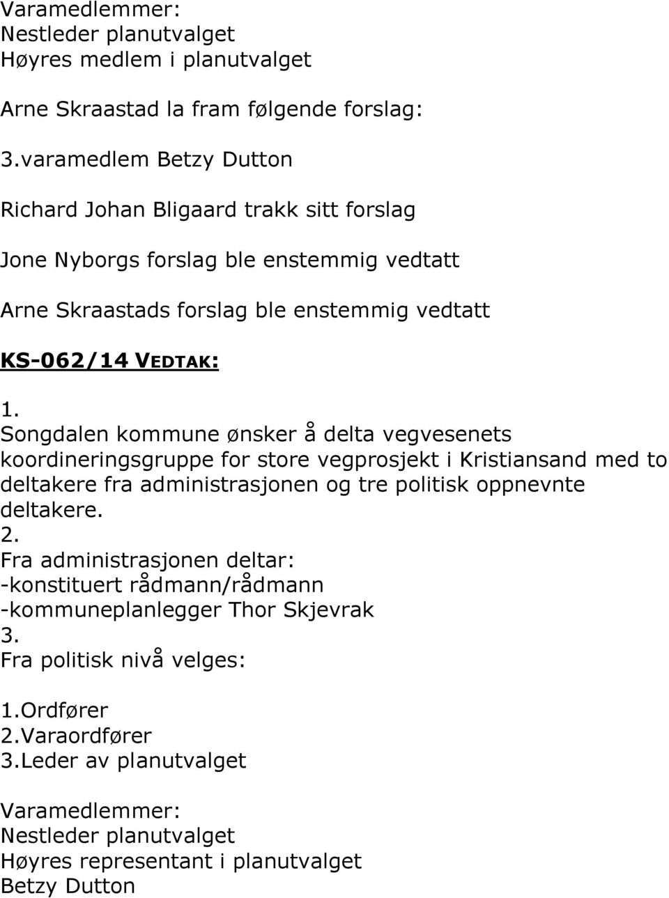 Songdalen kommune ønsker å delta vegvesenets koordineringsgruppe for store vegprosjekt i Kristiansand med to deltakere fra administrasjonen og tre politisk oppnevnte deltakere. 2.