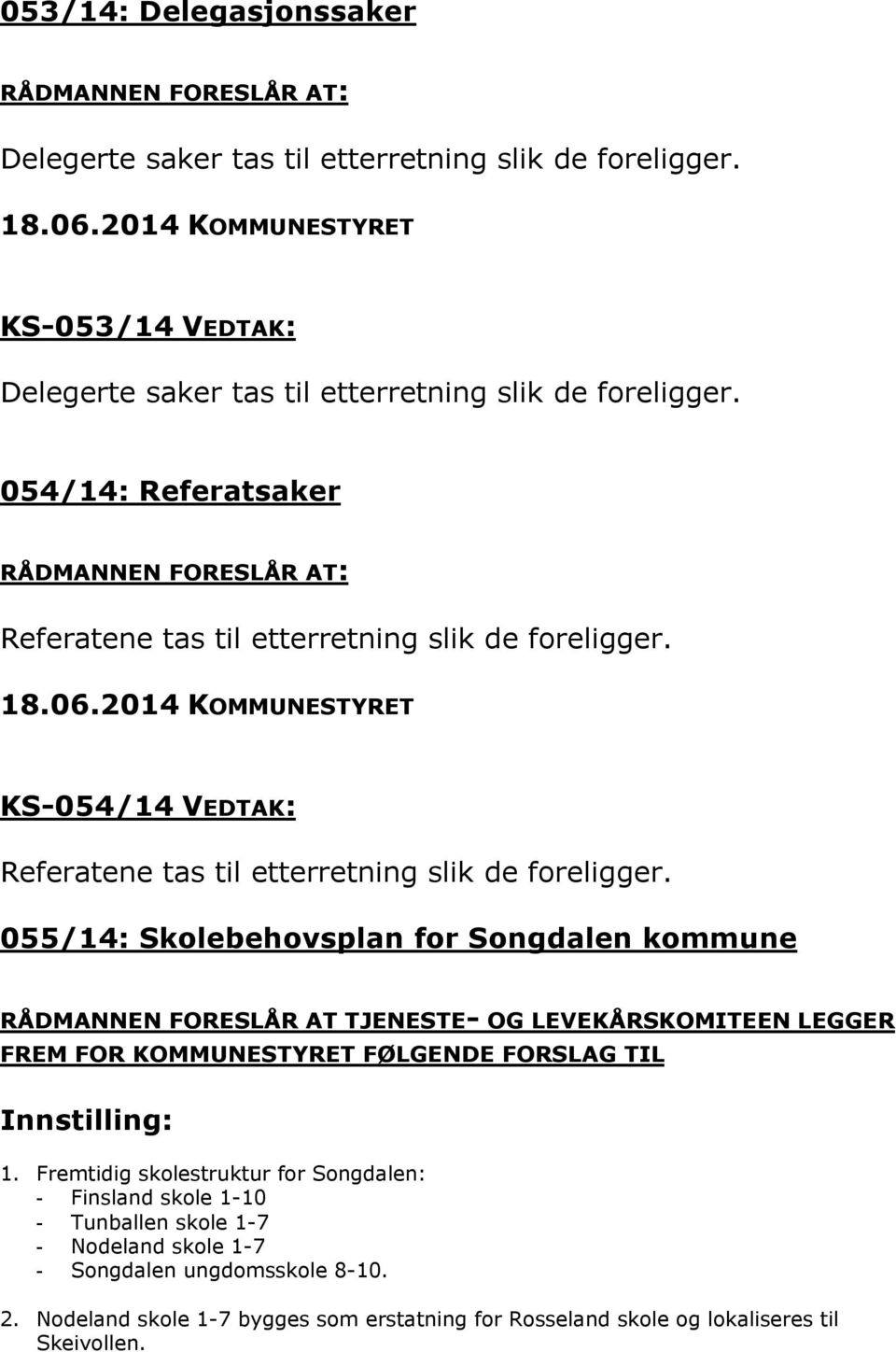 055/14: Skolebehovsplan for Songdalen kommune RÅDMANNEN FORESLÅR AT TJENESTE- OG LEVEKÅRSKOMITEEN LEGGER FREM FOR KOMMUNESTYRET FØLGENDE FORSLAG TIL Innstilling: 1.