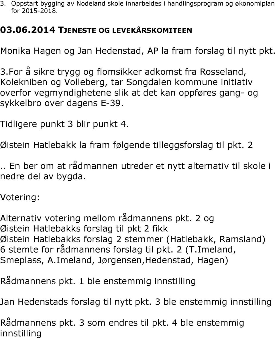 For å sikre trygg og flomsikker adkomst fra Rosseland, Kolekniben og Volleberg, tar Songdalen kommune initiativ overfor vegmyndighetene slik at det kan oppføres gang- og sykkelbro over dagens E-39.