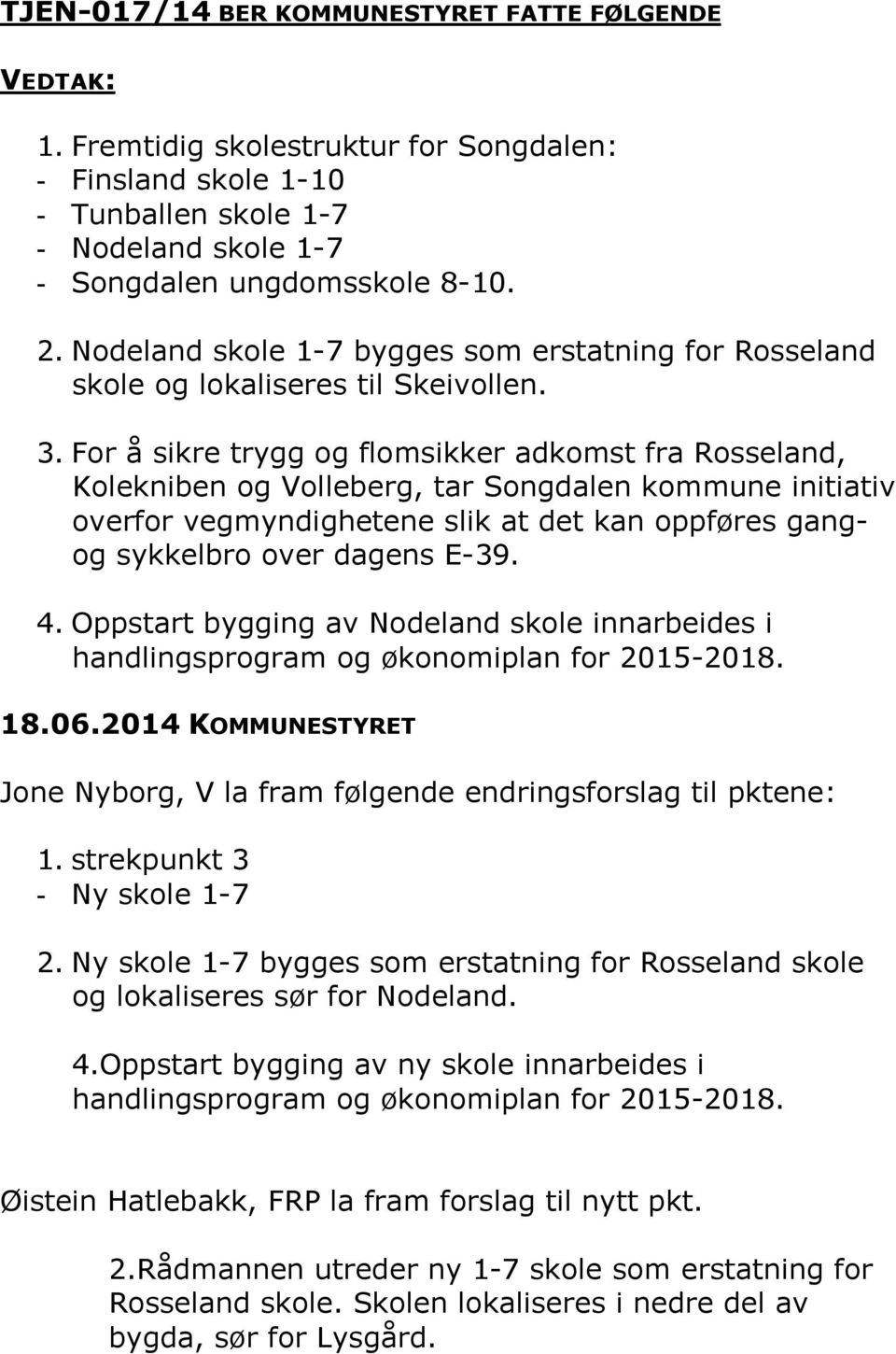 For å sikre trygg og flomsikker adkomst fra Rosseland, Kolekniben og Volleberg, tar Songdalen kommune initiativ overfor vegmyndighetene slik at det kan oppføres gangog sykkelbro over dagens E-39. 4.