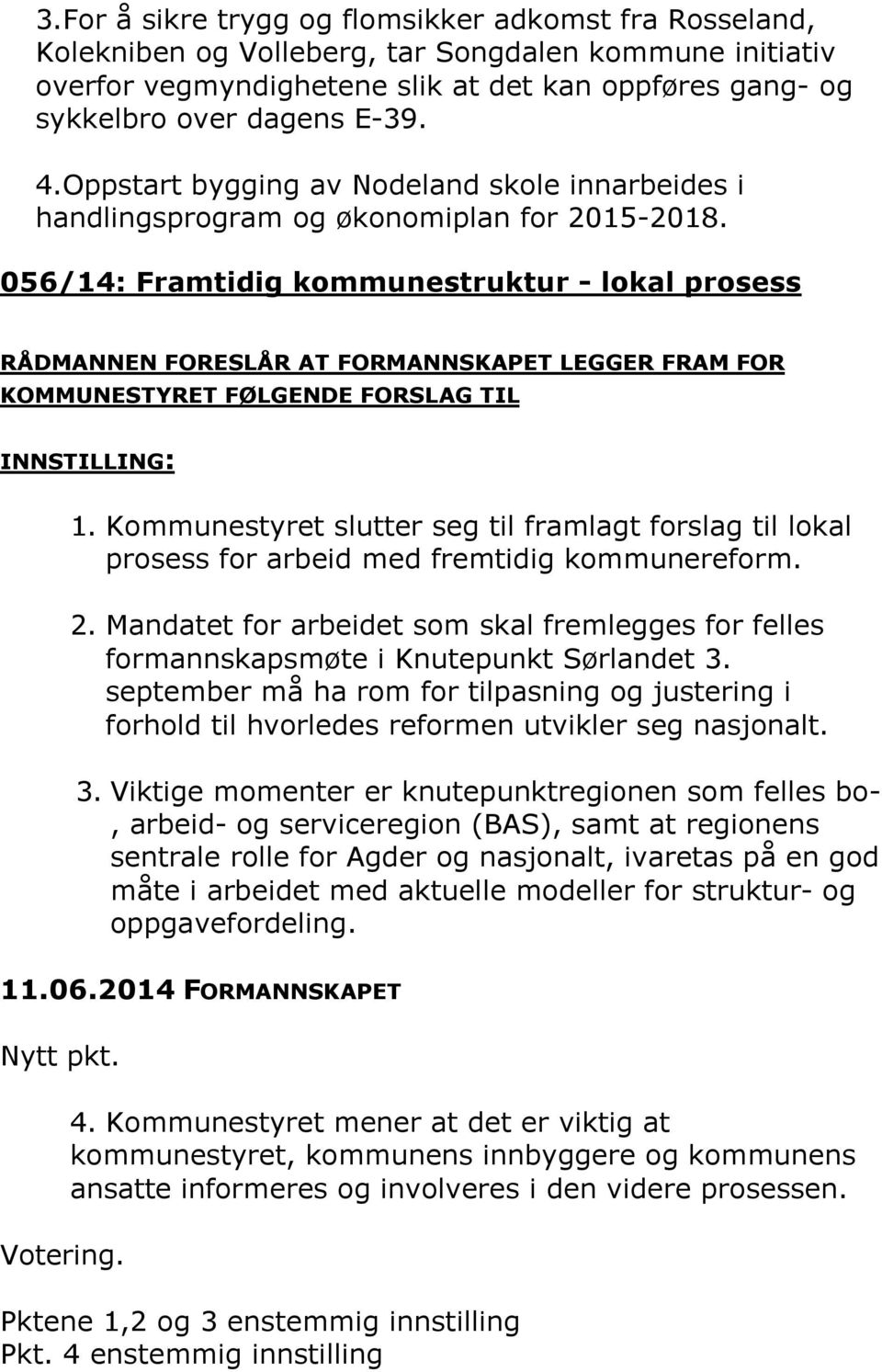 056/14: Framtidig kommunestruktur - lokal prosess RÅDMANNEN FORESLÅR AT FORMANNSKAPET LEGGER FRAM FOR KOMMUNESTYRET FØLGENDE FORSLAG TIL INNSTILLING: 1.
