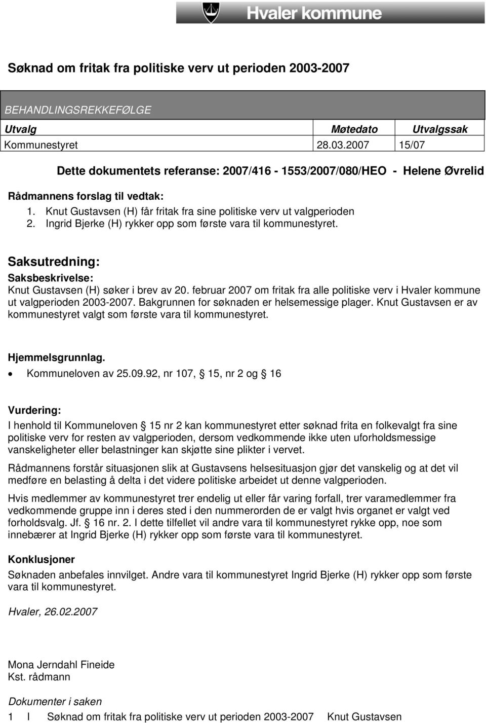 Saksutredning: Saksbeskrivelse: Knut Gustavsen (H) søker i brev av 20. februar 2007 om fritak fra alle politiske verv i Hvaler kommune ut valgperioden 2003-2007.