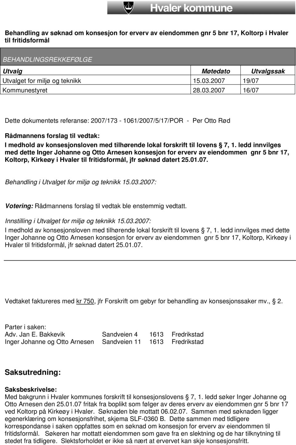 2007 16/07 Dette dokumentets referanse: 2007/173-1061/2007/5/17/POR - Per Otto Rød Rådmannens forslag til vedtak: I medhold av konsesjonsloven med tilhørende lokal forskrift til lovens 7, 1.