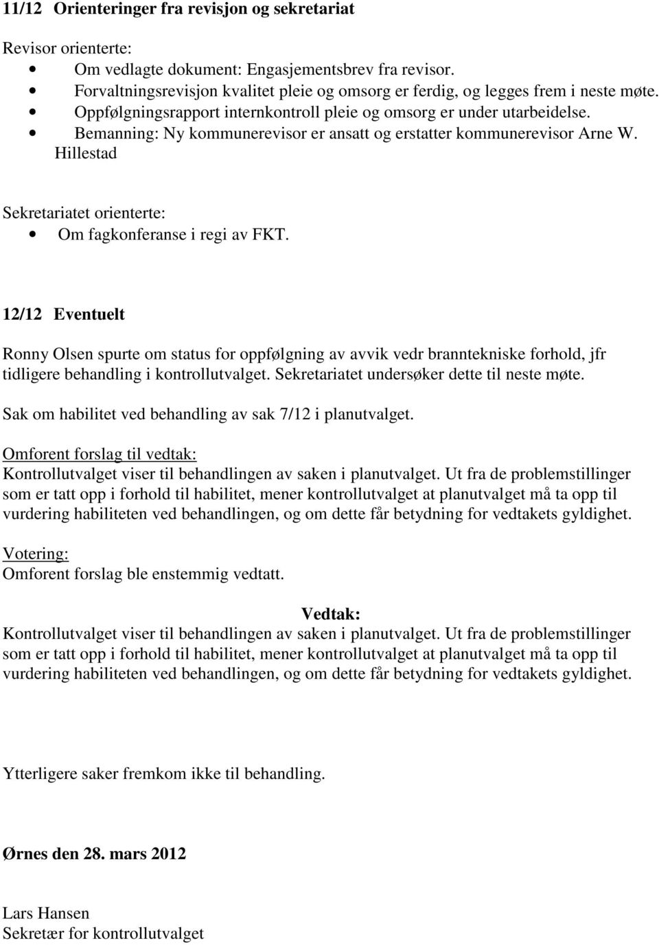 Bemanning: Ny kommunerevisor er ansatt og erstatter kommunerevisor Arne W. Hillestad Sekretariatet orienterte: Om fagkonferanse i regi av FKT.