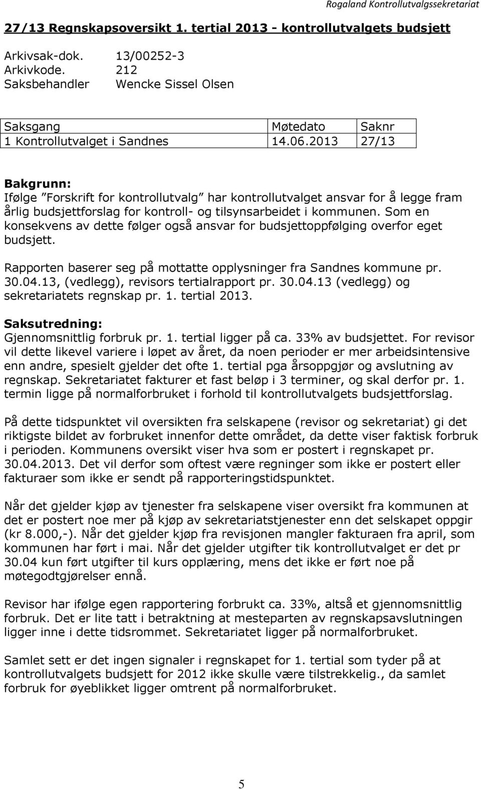 2013 27/13 Bakgrunn: Ifølge Forskrift for kontrollutvalg har kontrollutvalget ansvar for å legge fram årlig budsjettforslag for kontroll- og tilsynsarbeidet i kommunen.