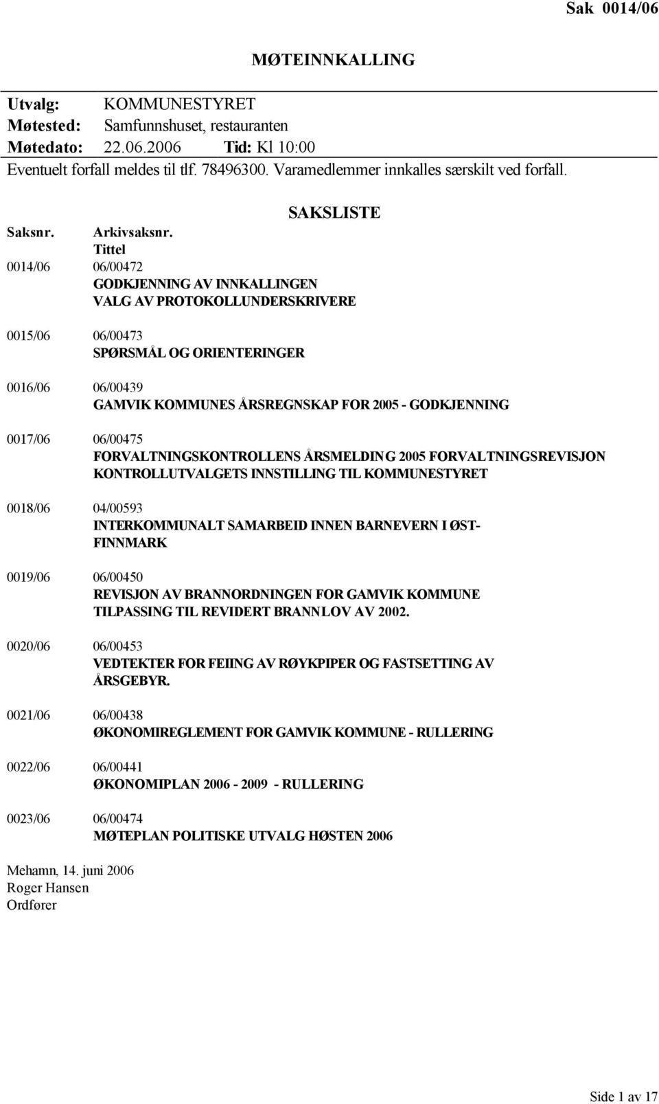 Tittel 0014/06 06/00472 GODKJENNING AV INNKALLINGEN VALG AV PROTOKOLLUNDERSKRIVERE 0015/06 06/00473 SPØRSMÅL OG ORIENTERINGER 0016/06 06/00439 GAMVIK KOMMUNES ÅRSREGNSKAP FOR 2005 - GODKJENNING