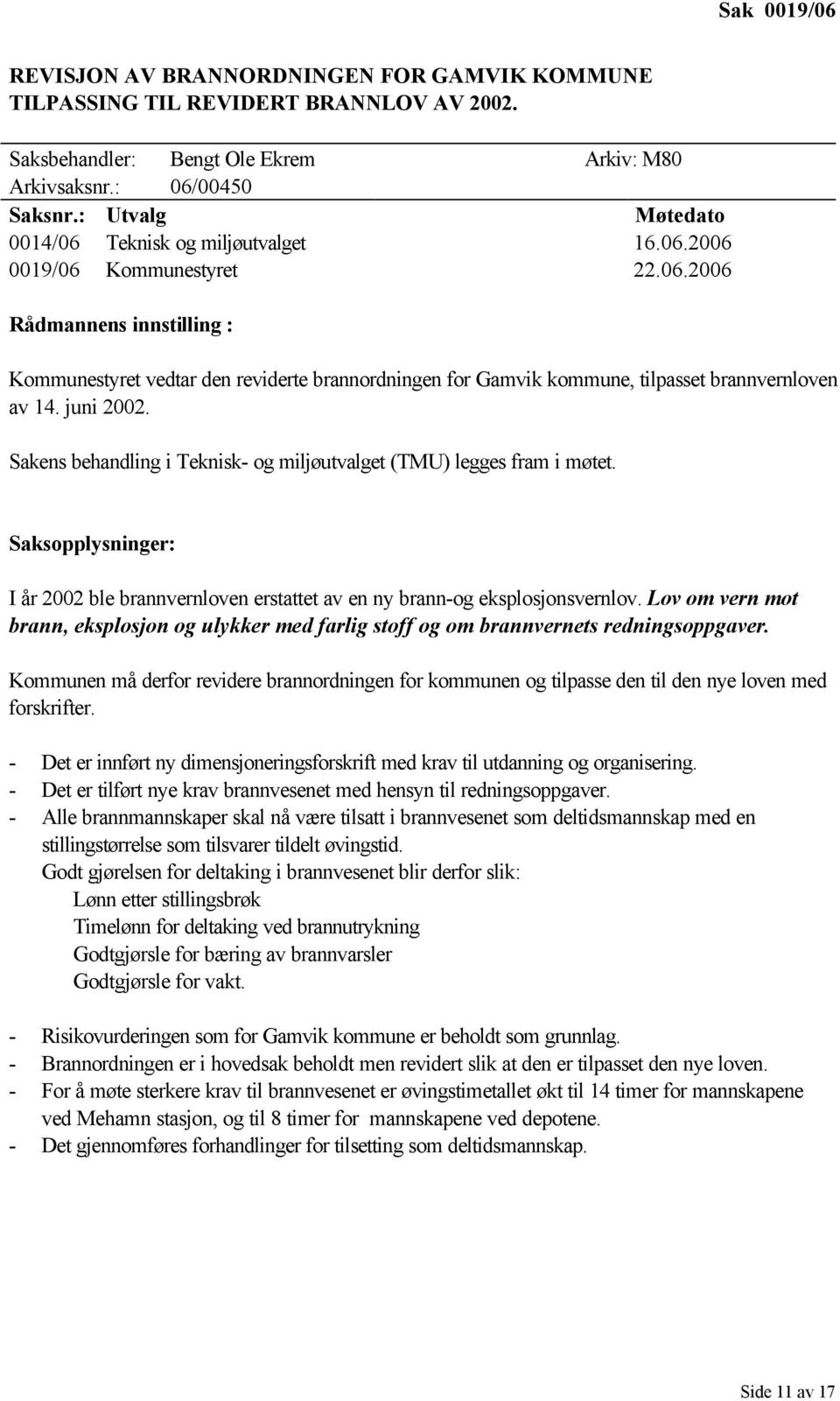 Sakens behandling i Teknisk- og miljøutvalget (TMU) legges fram i møtet. I år 2002 ble brannvernloven erstattet av en ny brann-og eksplosjonsvernlov.