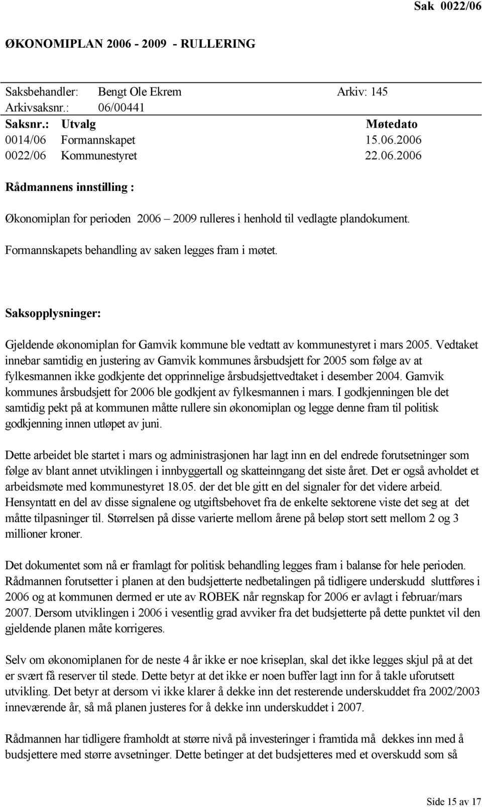 Vedtaket innebar samtidig en justering av Gamvik kommunes årsbudsjett for 2005 som følge av at fylkesmannen ikke godkjente det opprinnelige årsbudsjettvedtaket i desember 2004.