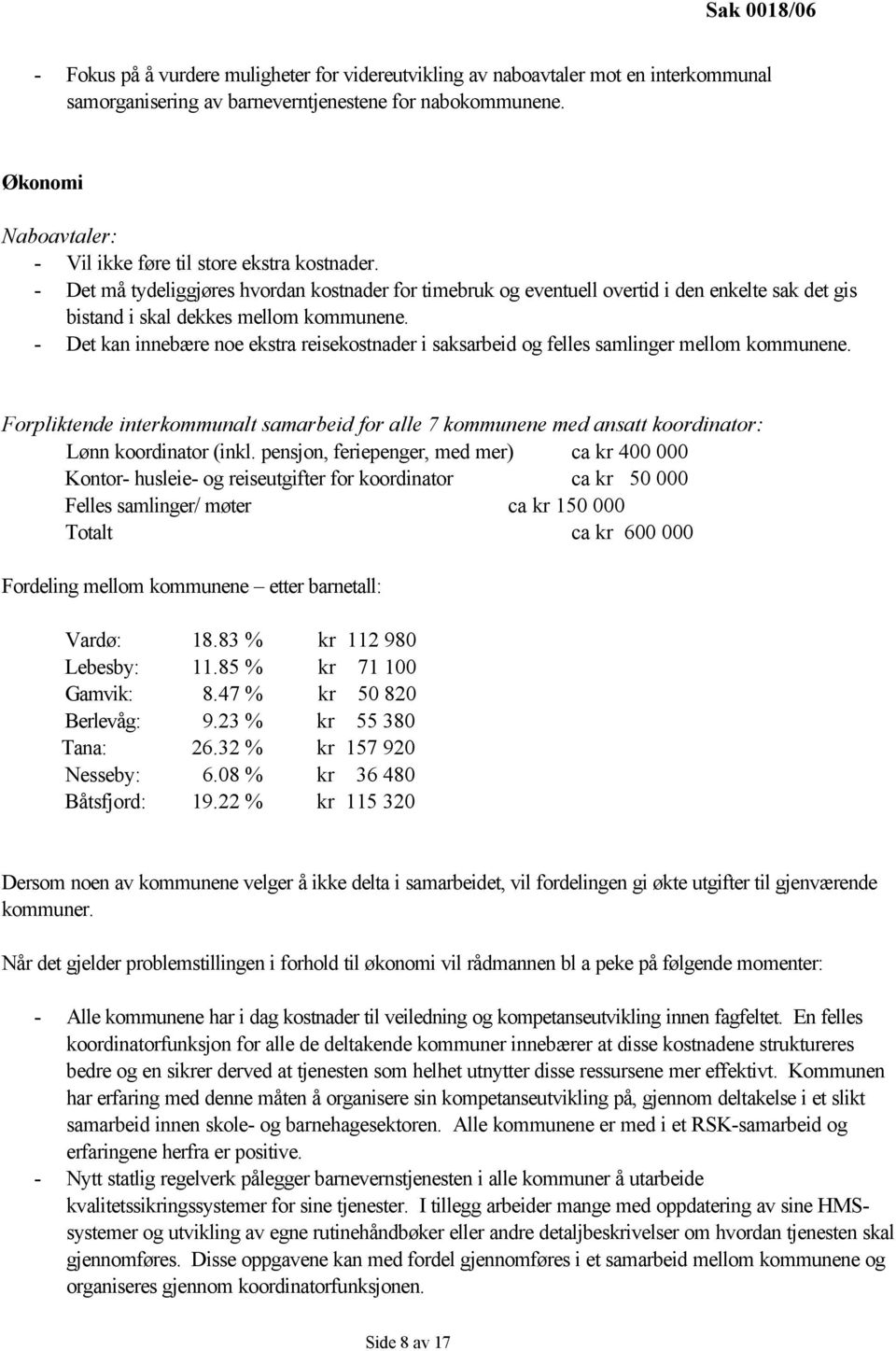 - Det må tydeliggjøres hvordan kostnader for timebruk og eventuell overtid i den enkelte sak det gis bistand i skal dekkes mellom kommunene.