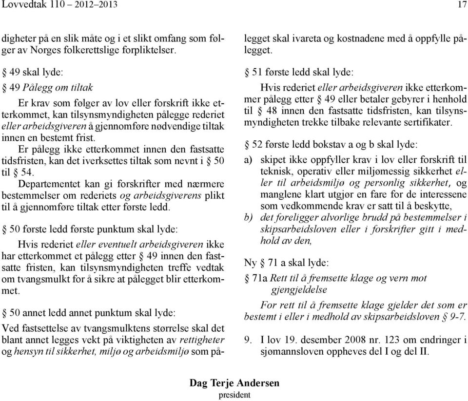 bestemt frist. Er pålegg ikke etterkommet innen den fastsatte tidsfristen, kan det iverksettes tiltak som nevnt i 50 til 54.