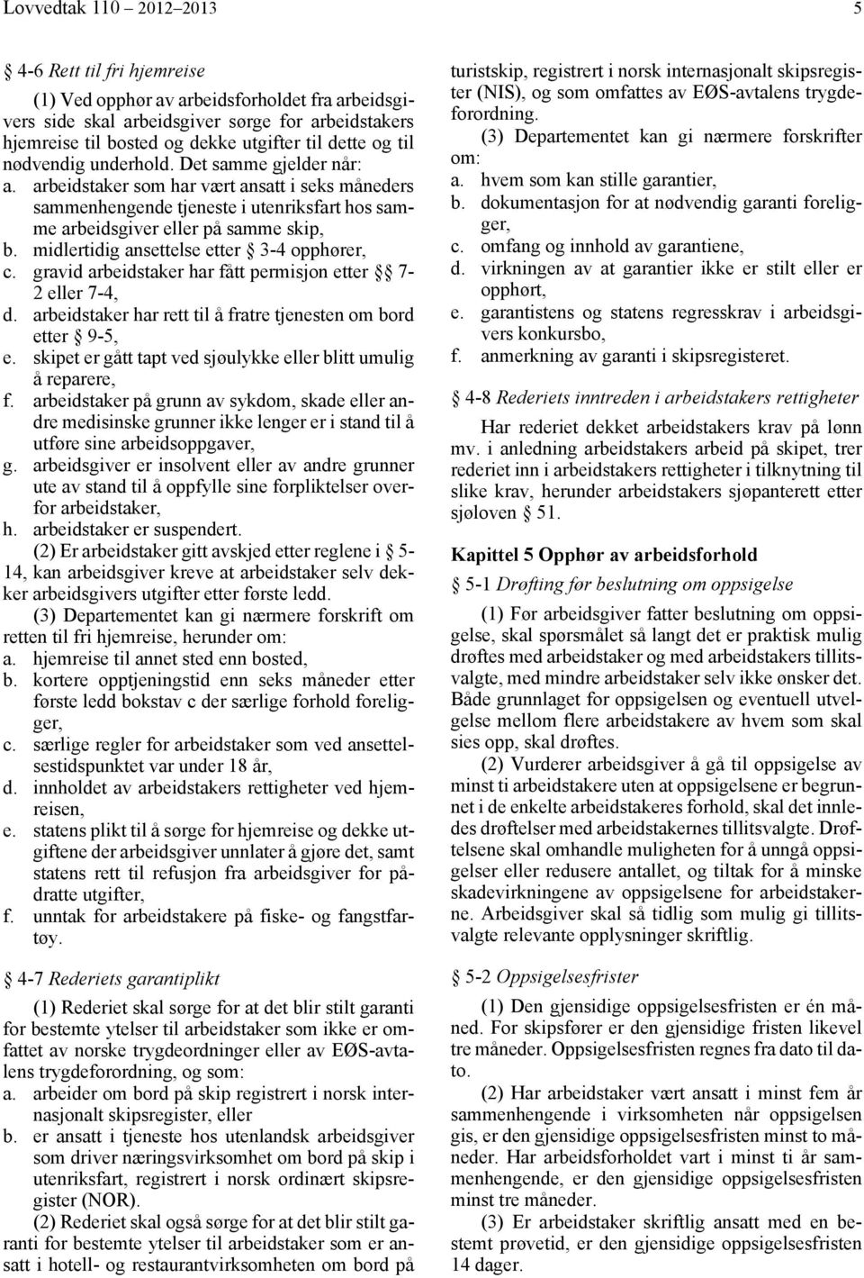 midlertidig ansettelse etter 3-4 opphører, c. gravid arbeidstaker har fått permisjon etter 7-2 eller 7-4, d. arbeidstaker har rett til å fratre tjenesten om bord etter 9-5, e.