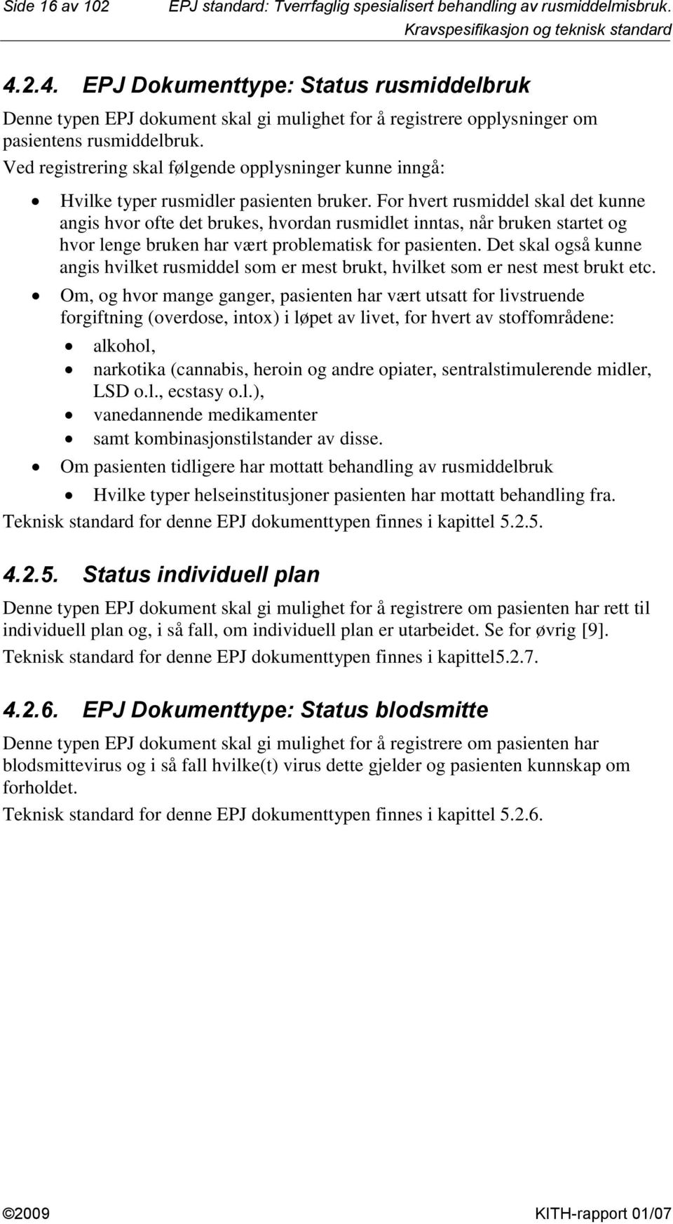 Ved registrering skal følgende opplysninger kunne inngå: Hvilke typer rusmidler pasienten bruker.