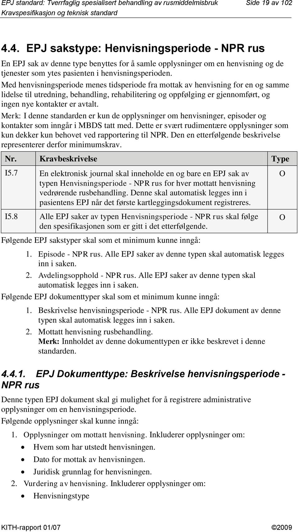 Med henvisningsperiode menes tidsperiode fra mottak av henvisning for en og samme lidelse til utredning, behandling, rehabilitering og oppfølging er gjennomført, og ingen nye kontakter er avtalt.