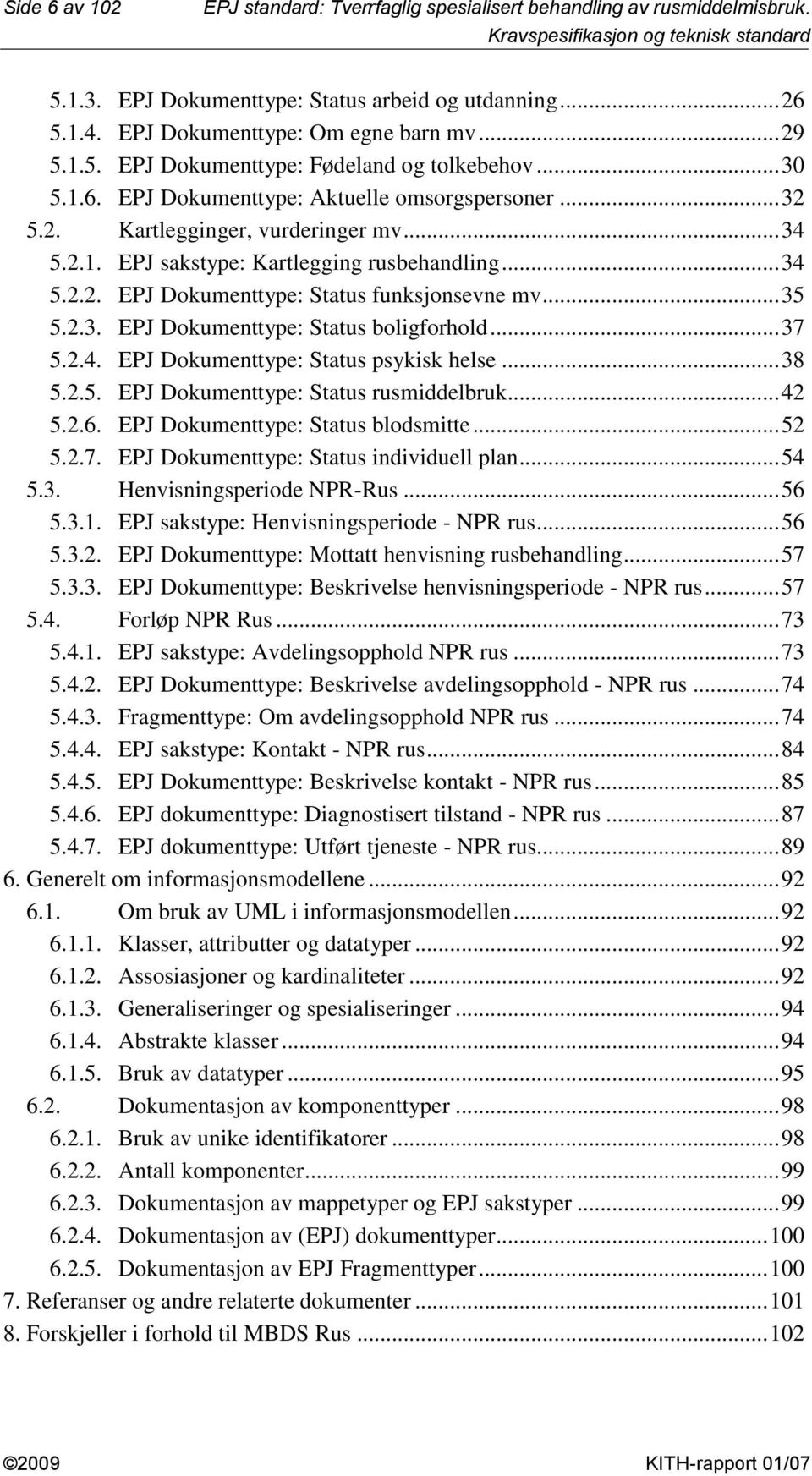 .. 35 5.2.3. EPJ Dokumenttype: Status boligforhold... 37 5.2.4. EPJ Dokumenttype: Status psykisk helse... 38 5.2.5. EPJ Dokumenttype: Status rusmiddelbruk... 42 5.2.6.