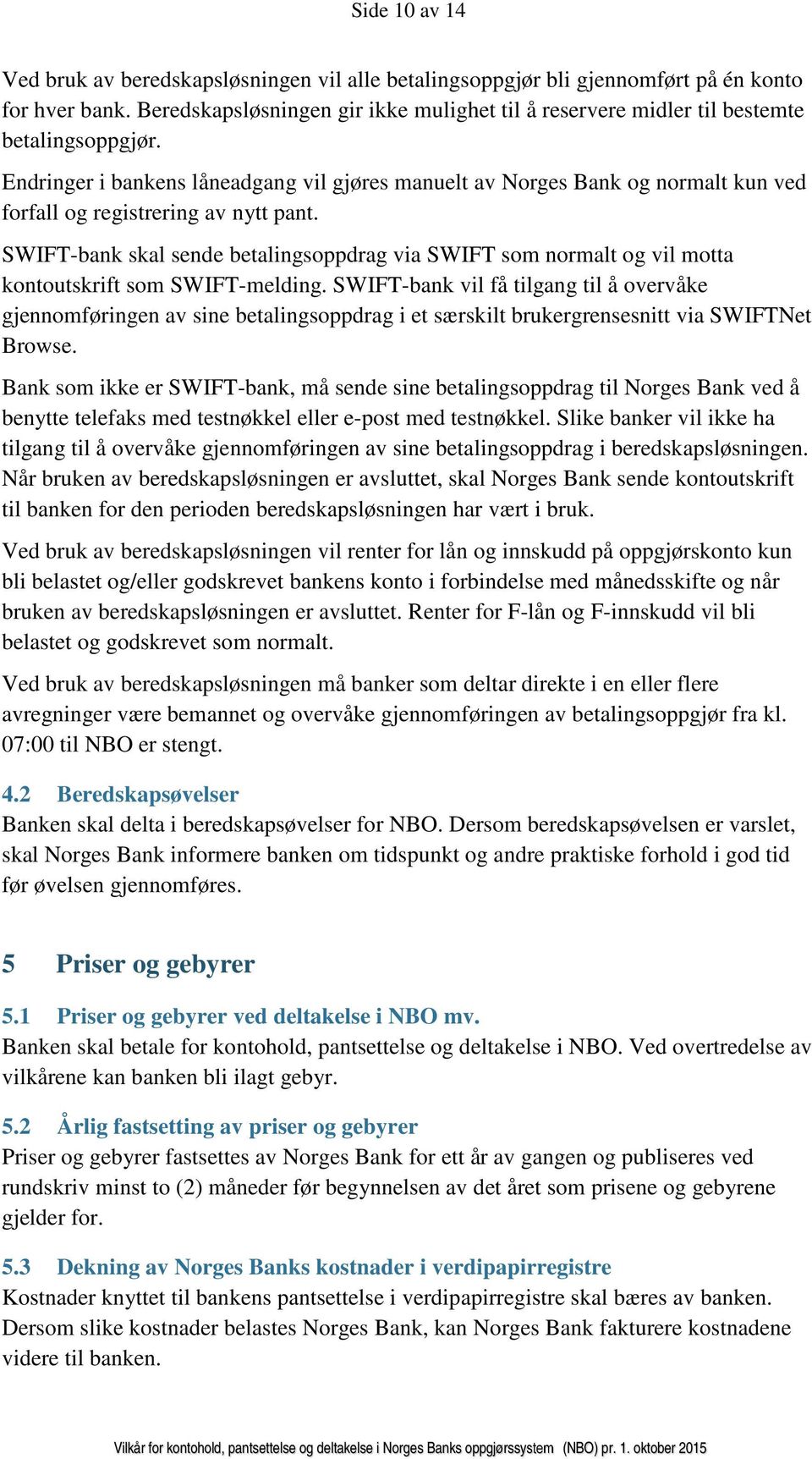 Endringer i bankens låneadgang vil gjøres manuelt av Norges Bank og normalt kun ved forfall og registrering av nytt pant.